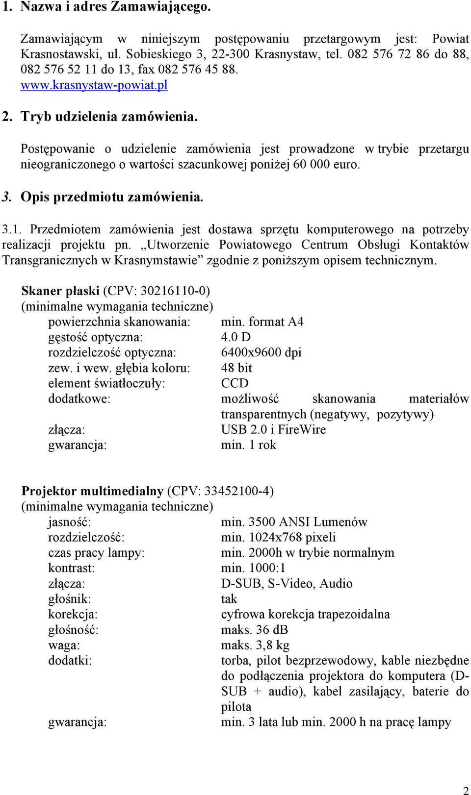 Postępowanie o udzielenie zamówienia jest prowadzone w trybie przetargu nieograniczonego o wartości szacunkowej poniżej 60 000 euro. 3. Opis przedmiotu zamówienia. 3.1.