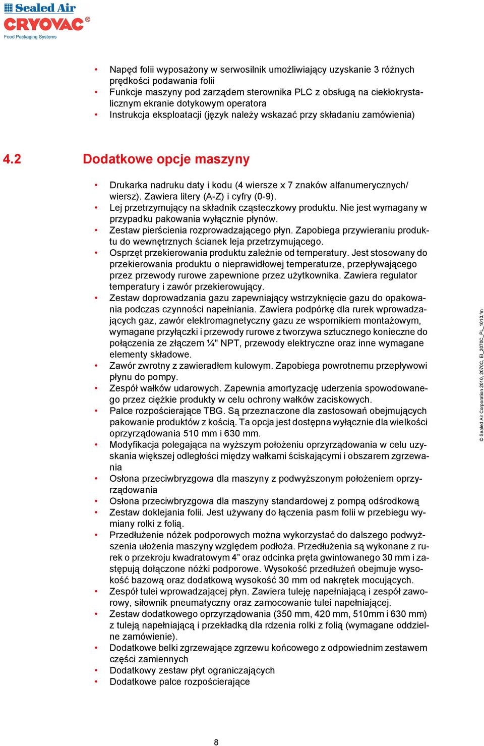 Zawiera litery (A-Z) i cyfry (0-9). Lej przetrzymujący na składnik cząsteczkowy produktu. Nie jest wymagany w przypadku pakowania wyłącznie płynów. Zestaw pierścienia rozprowadzającego płyn.