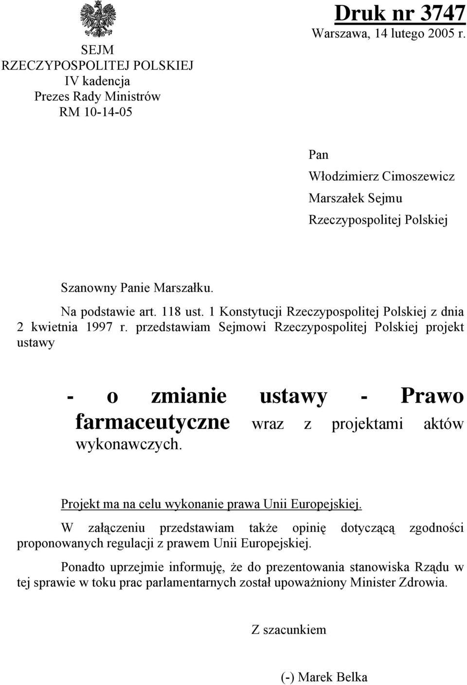 przedstawiam Sejmowi Rzeczypospolitej Polskiej projekt ustawy - o zmianie ustawy - Prawo farmaceutyczne wraz z projektami aktów wykonawczych. Projekt ma na celu wykonanie prawa Unii Europejskiej.