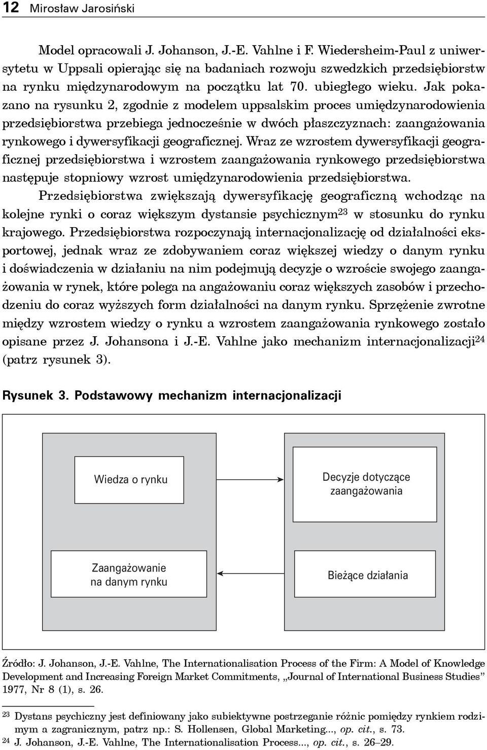 Jak pokazano na rysunku 2, zgodnie z modelem uppsalskim proces umiędzynarodowienia przedsiębiorstwa przebiega jednocześnie w dwóch płaszczyznach: zaangażowania rynkowego i dywersyfikacji