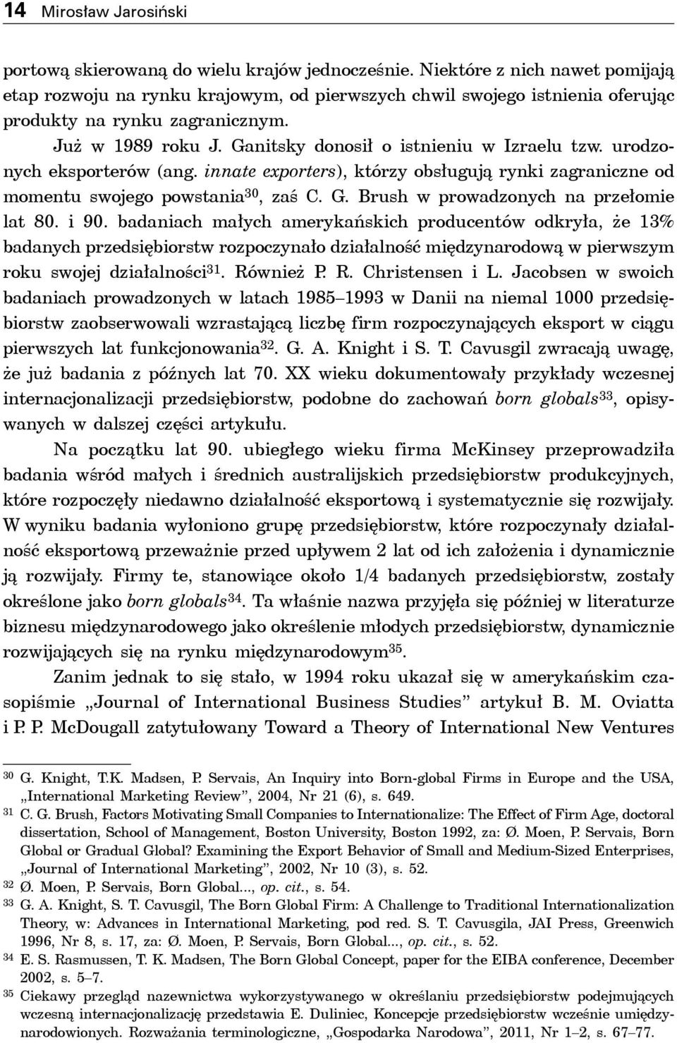 Ganitsky donosił o istnieniu w Izraelu tzw. urodzonych eksporterów (ang. innate exporters), którzy obsługują rynki zagraniczne od momentu swojego powstania 30, zaś C. G.