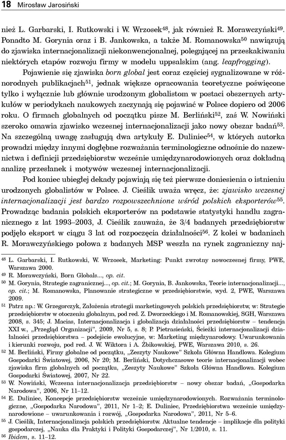 Pojawienie się zjawiska born global jest coraz częściej sygnalizowane w różnorodnych publikacjach 51, jednak większe opracowania teoretyczne poświęcone tylko i wyłącznie lub głównie urodzonym