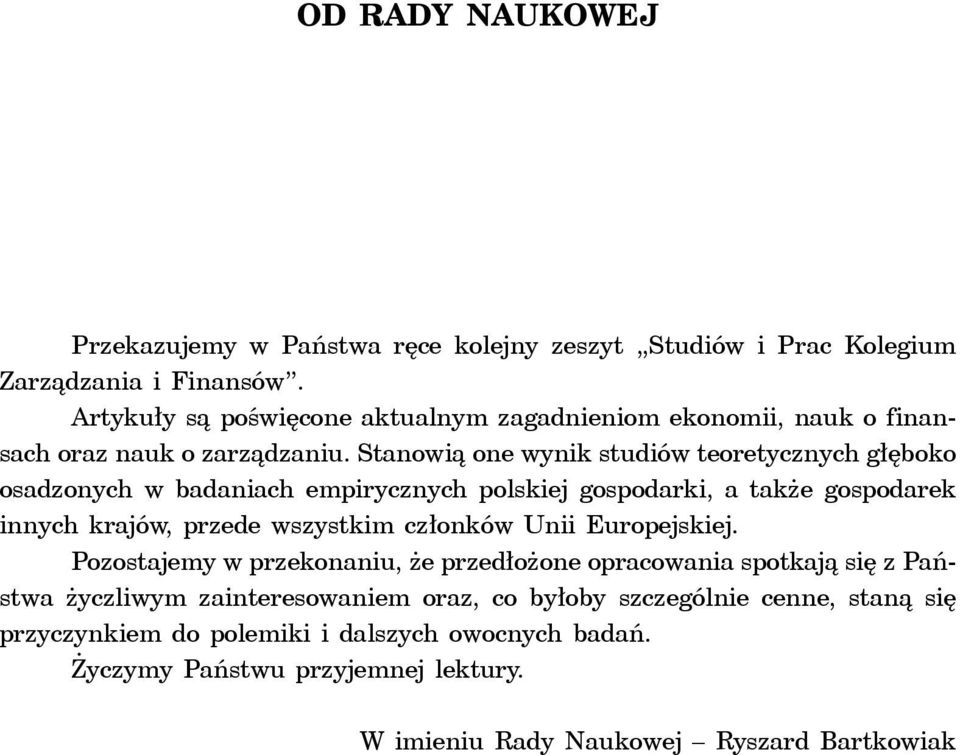 Stanowią one wynik studiów teoretycznych głęboko osadzonych w badaniach empirycznych polskiej gospodarki, a także gospodarek innych krajów, przede wszystkim członków