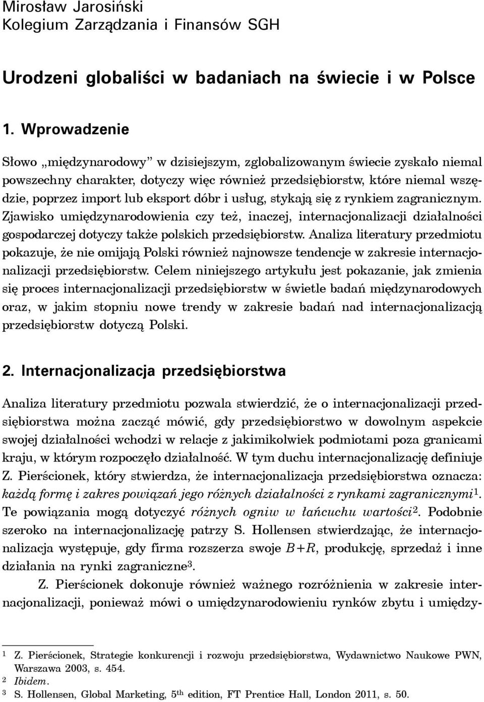 dóbr i usług, stykają się z rynkiem zagranicznym. Zjawisko umiędzynarodowienia czy też, inaczej, internacjonalizacji działalności gospodarczej dotyczy także polskich przedsiębiorstw.