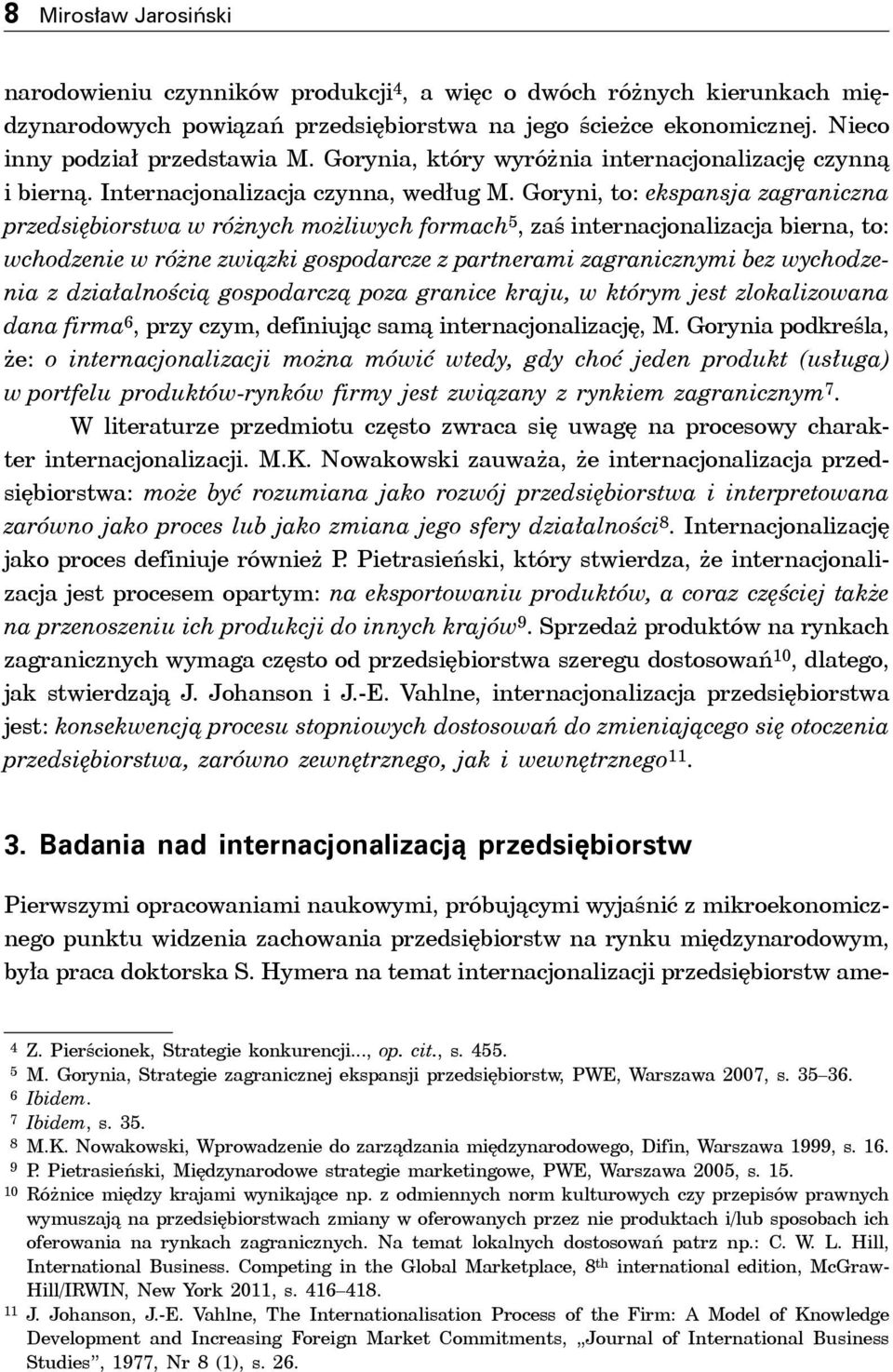 Goryni, to: ekspansja zagraniczna przedsiębiorstwa w różnych możliwych formach 5, zaś internacjonalizacja bierna, to: wchodzenie w różne związki gospodarcze z partnerami zagranicznymi bez wychodzenia