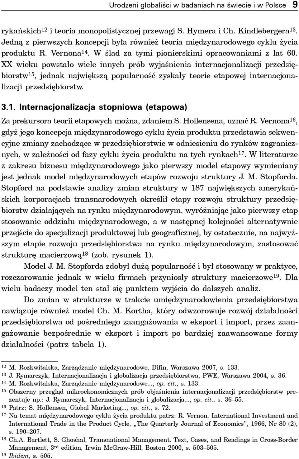 XX wieku powstało wiele innych prób wyjaśnienia internacjonalizacji przedsiębiorstw 15, jednak największą popularność zyskały teorie etapowej internacjonalizacji przedsiębiorstw. 3.1. Internacjonalizacja stopniowa (etapowa) Za prekursora teorii etapowych można, zdaniem S.