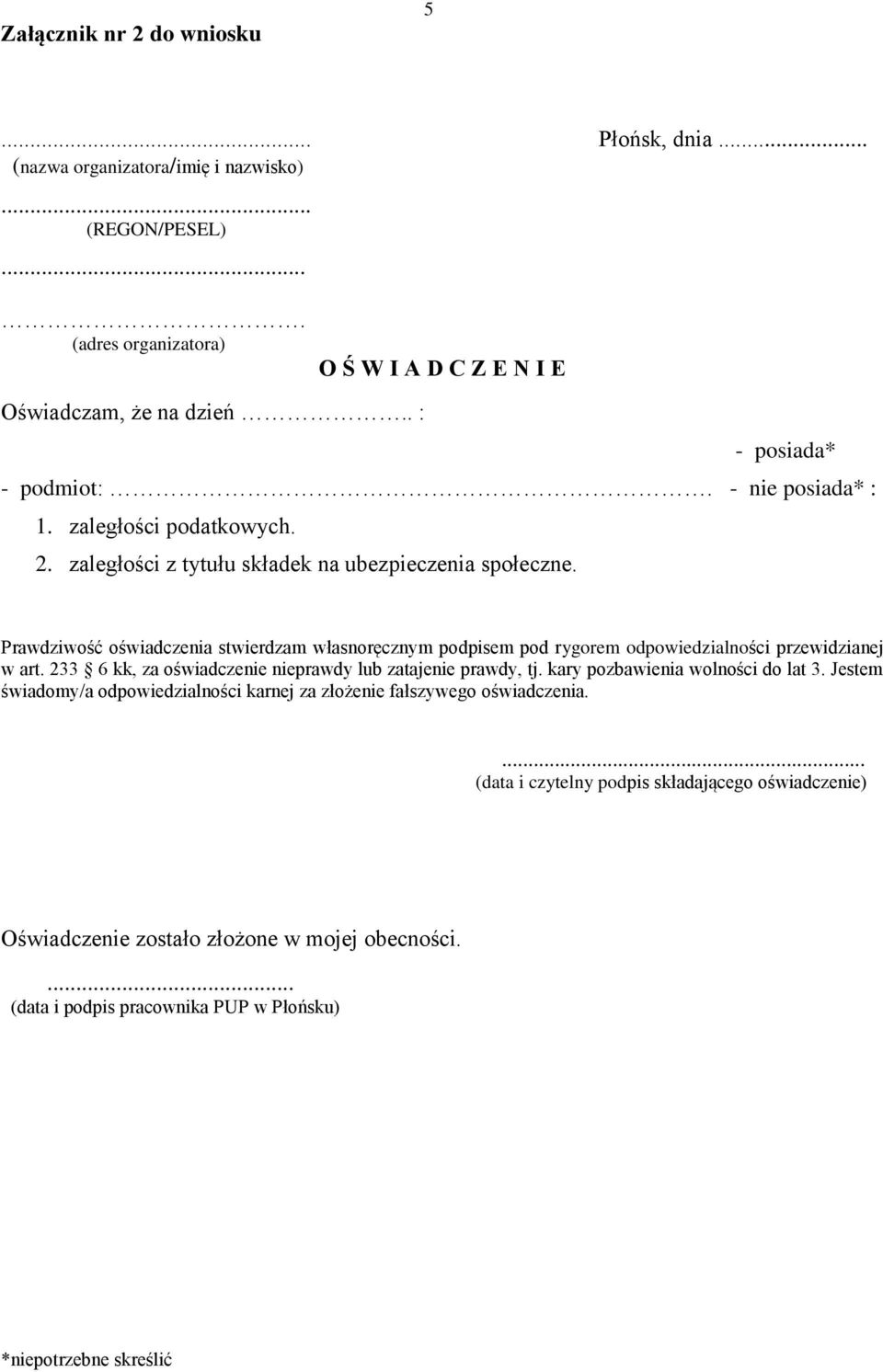 Prawdziwość oświadczenia stwierdzam własnoręcznym podpisem pod rygorem odpowiedzialności przewidzianej w art. 233 6 kk, za oświadczenie nieprawdy lub zatajenie prawdy, tj.