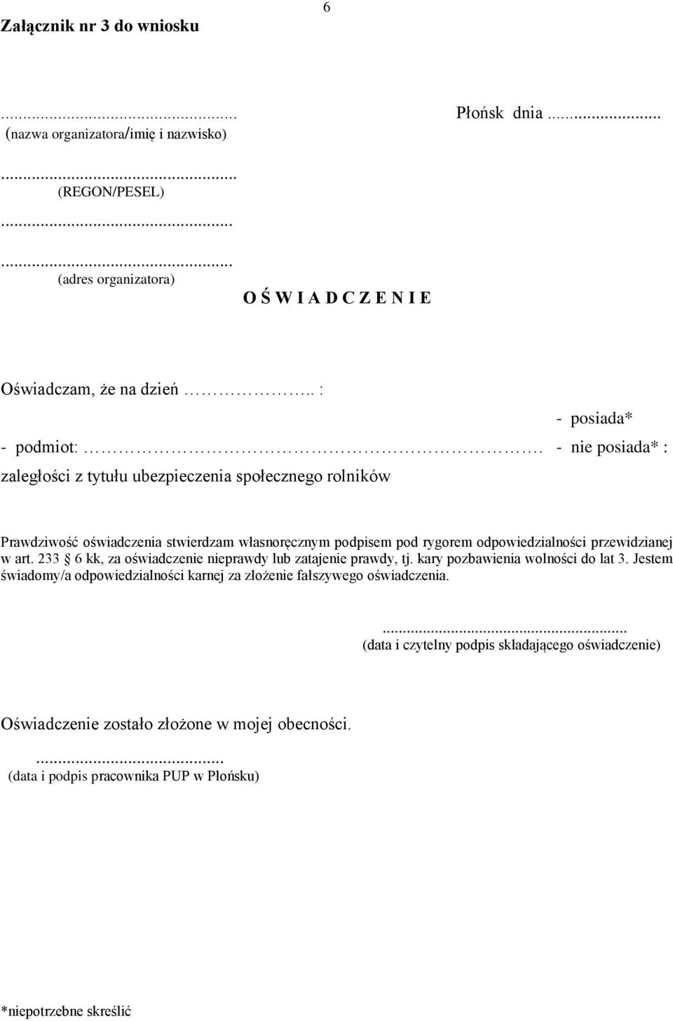 - nie posiada* : zaległości z tytułu ubezpieczenia społecznego rolników Prawdziwość oświadczenia stwierdzam własnoręcznym podpisem pod rygorem odpowiedzialności przewidzianej w art.