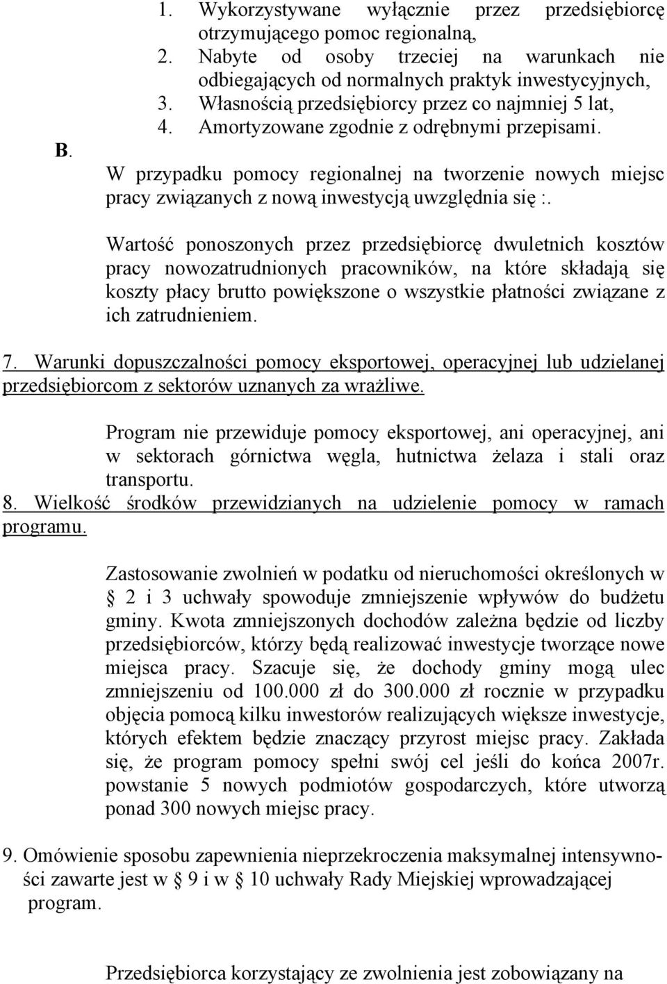 W przypadku pomocy regionalnej na tworzenie nowych miejsc pracy związanych z nową inwestycją uwzględnia się :.