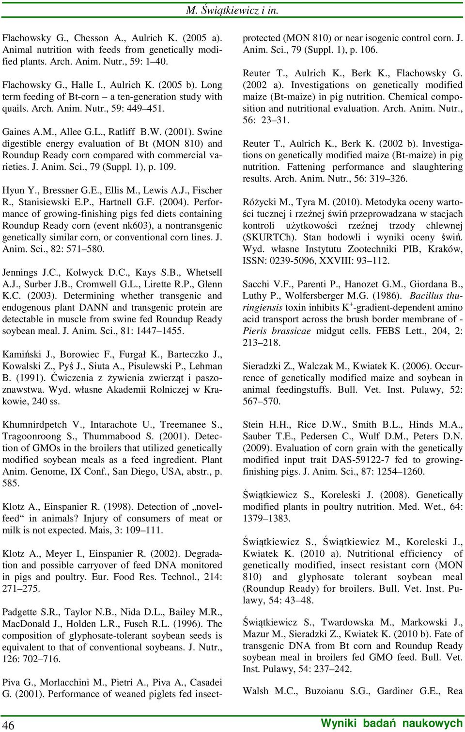 Swine digestible energy evaluation of Bt (MON 810) and Roundup Ready corn compared with commercial varieties. J. Anim. Sci., 79 (Suppl. 1), p. 109. Hyun Y., Bressner G.E., Ellis M., Lewis A.J., Fischer R.