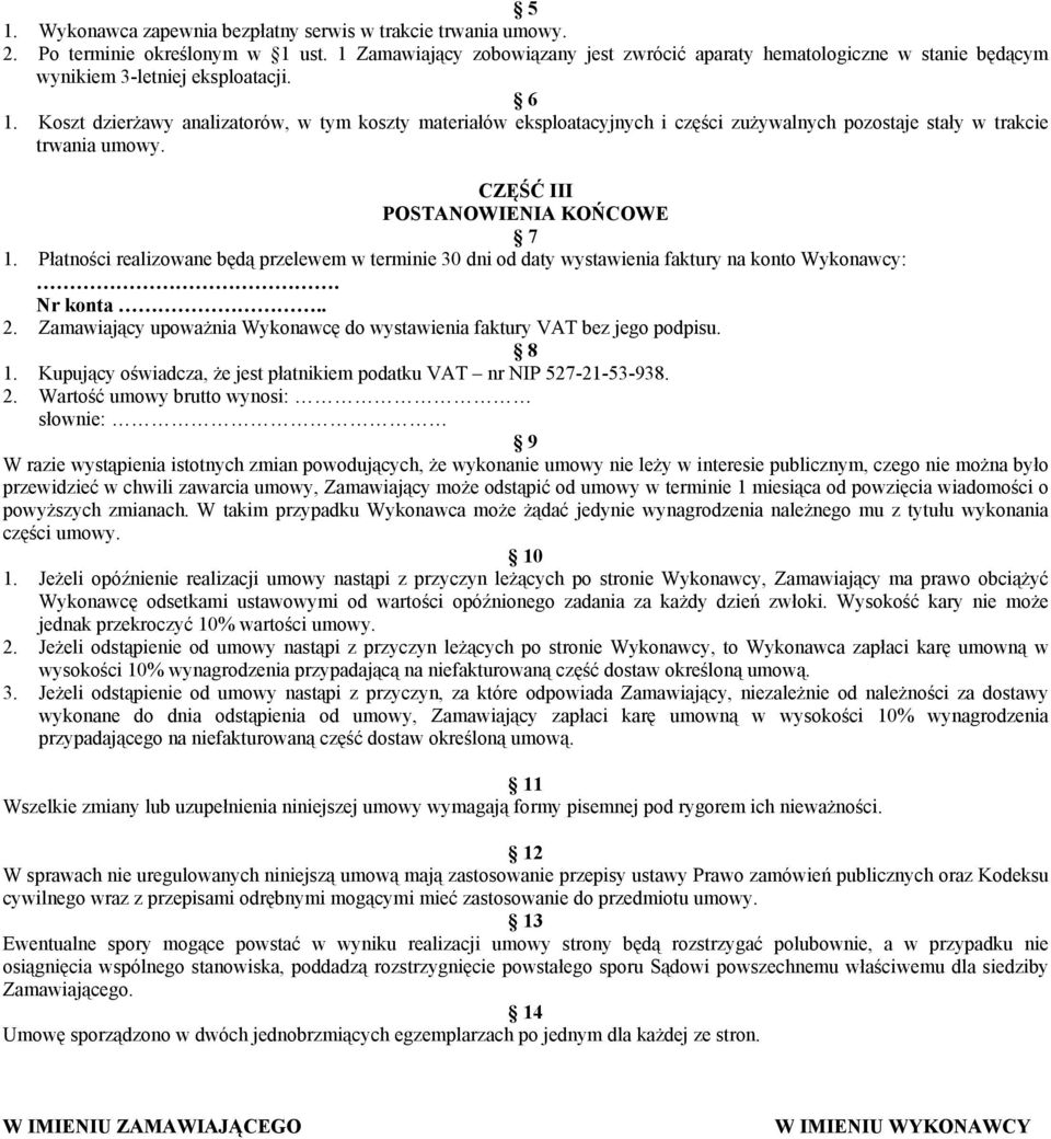 Koszt dzierżawy analizatorów, w tym koszty materiałów eksploatacyjnych i części zużywalnych pozostaje stały w trakcie trwania umowy. CZĘŚĆ III POSTANOWIENIA KOŃCOWE 7 1.