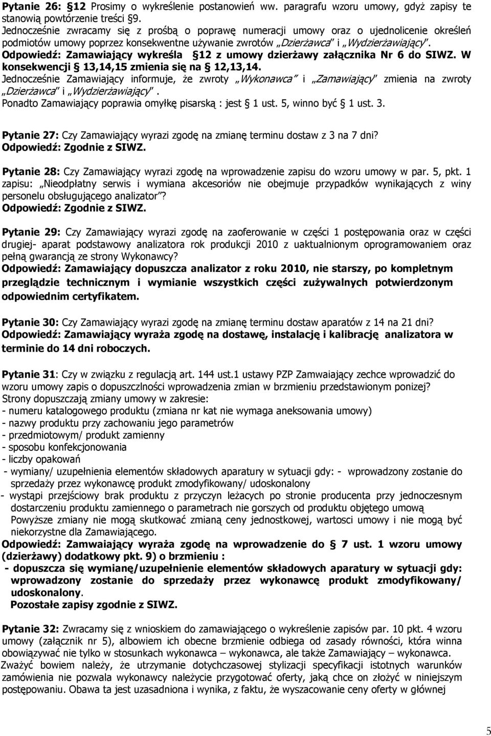 Odpowiedź: Zamawiający wykreśla 12 z umowy dzierżawy załącznika Nr 6 do SIWZ. W konsekwencji 13,14,15 zmienia się na 12,13,14.