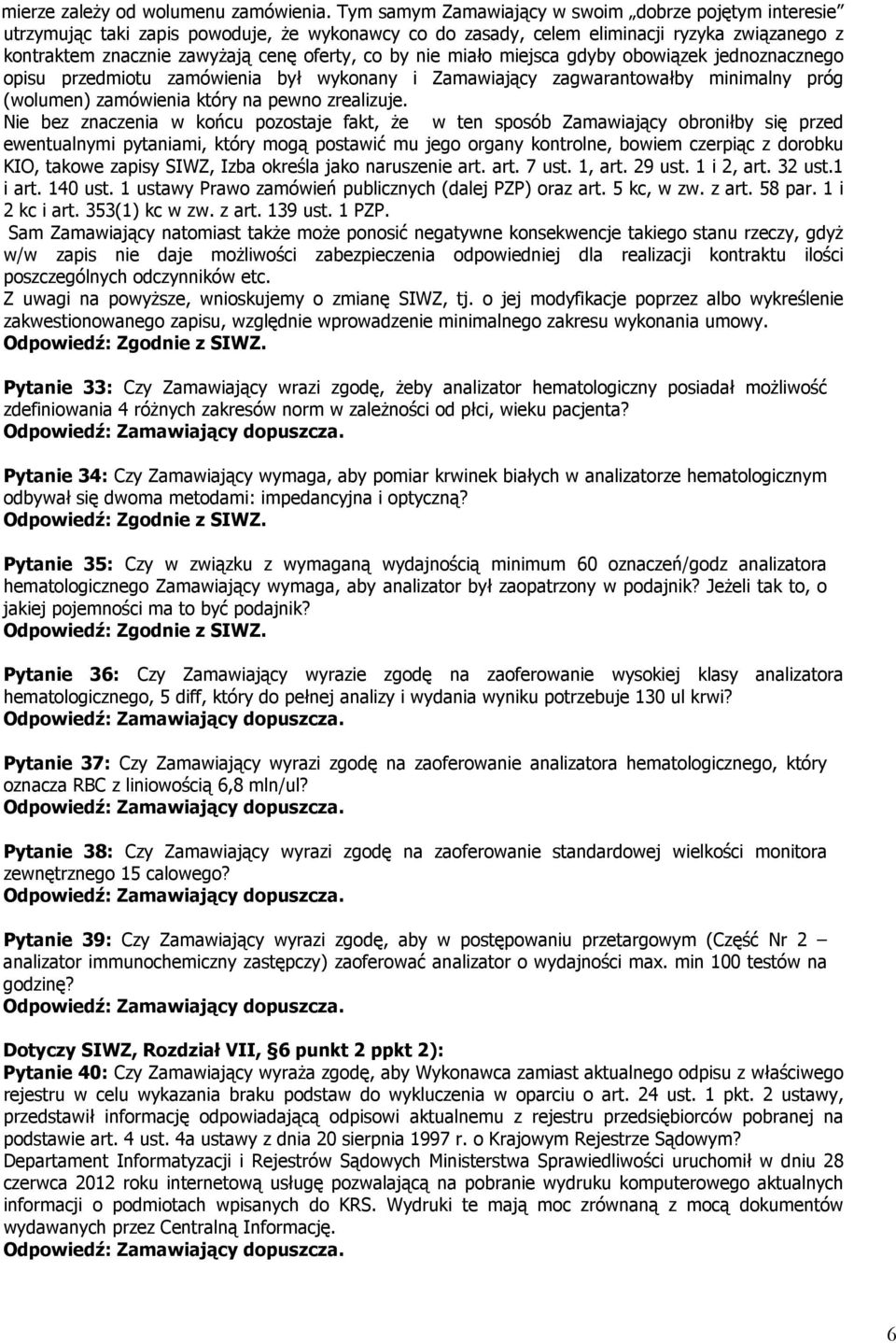 nie miało miejsca gdyby obowiązek jednoznacznego opisu przedmiotu zamówienia był wykonany i Zamawiający zagwarantowałby minimalny próg (wolumen) zamówienia który na pewno zrealizuje.