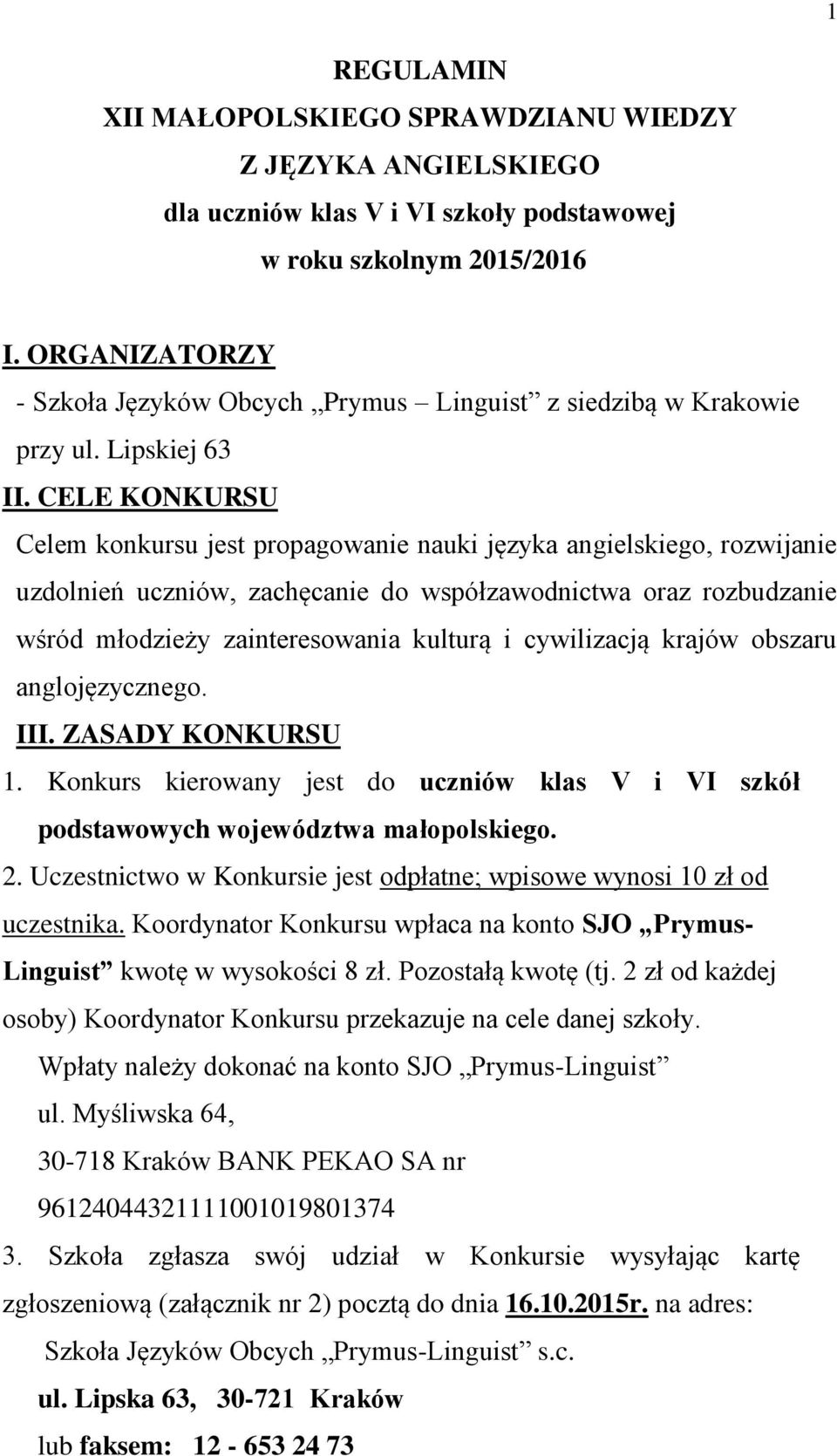 CELE KONKURSU Celem konkursu jest propagowanie nauki języka angielskiego, rozwijanie uzdolnień uczniów, zachęcanie do współzawodnictwa oraz rozbudzanie wśród młodzieży zainteresowania kulturą i