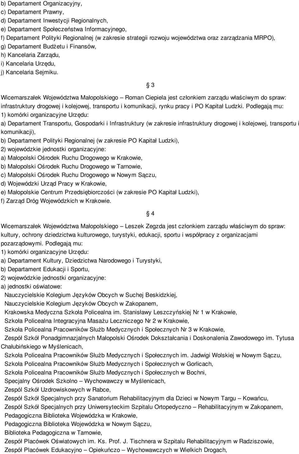 3 Wicemarszałek Województwa Małopolskiego Roman Ciepiela jest członkiem zarządu właściwym do spraw: infrastruktury drogowej i kolejowej, transportu i komunikacji, rynku pracy i PO Kapitał Ludzki.