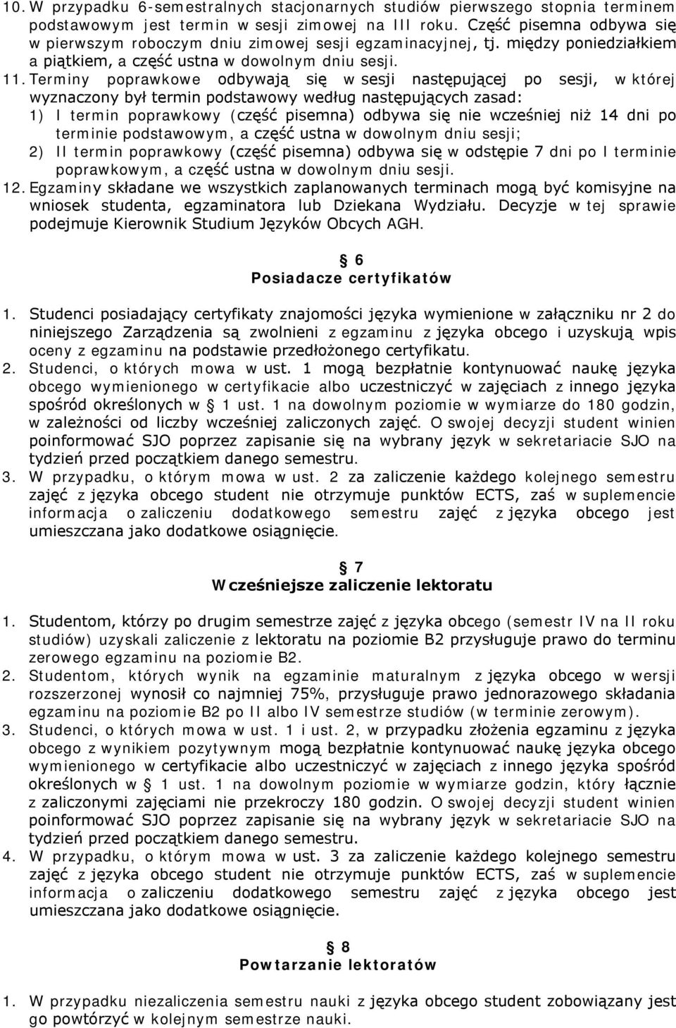 Terminy poprawkowe odbywają się w sesji następującej po sesji, w której wyznaczony był termin podstawowy według następujących zasad: 1) I termin poprawkowy (część pisemna) odbywa się nie wcześniej