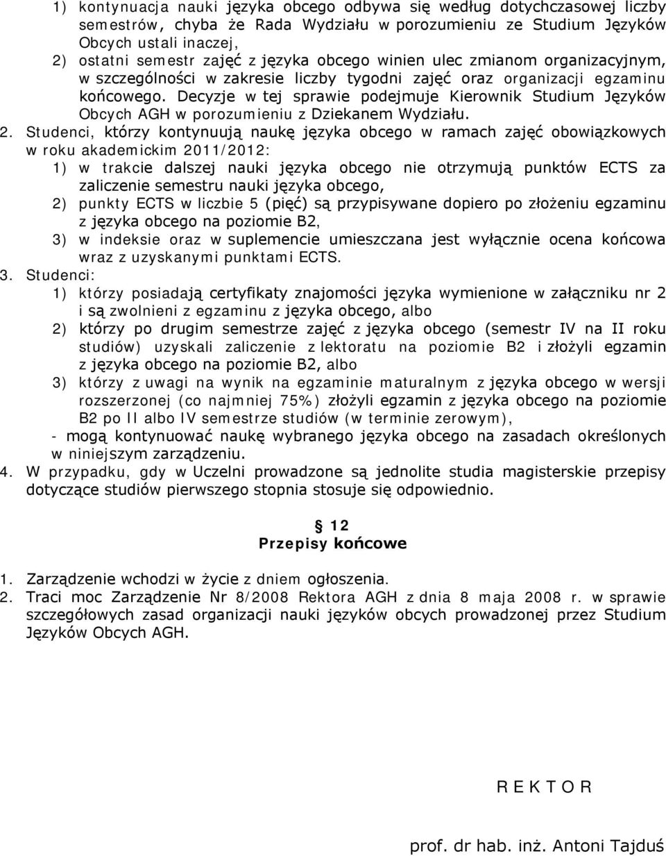 Decyzje w tej sprawie podejmuje Kierownik Studium Języków Obcych AGH w porozumieniu z Dziekanem Wydziału. 2.