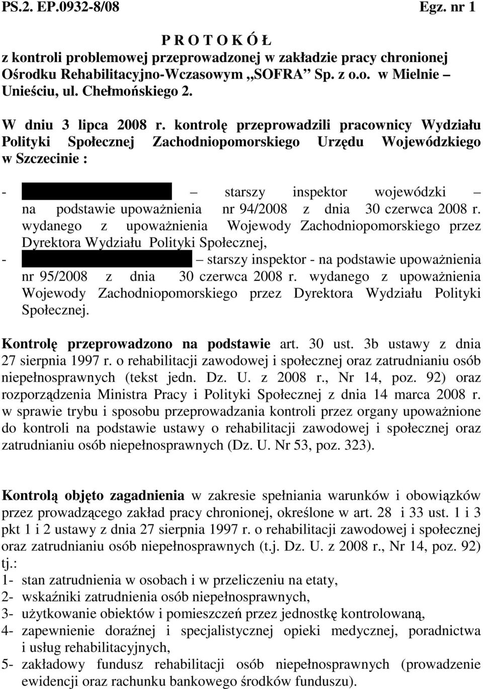 kontrolę przeprowadzili pracownicy Wydziału Polityki Społecznej Zachodniopomorskiego Urzędu Wojewódzkiego w Szczecinie : - mgr Ewa Papierkowska starszy inspektor wojewódzki na podstawie upowaŝnienia
