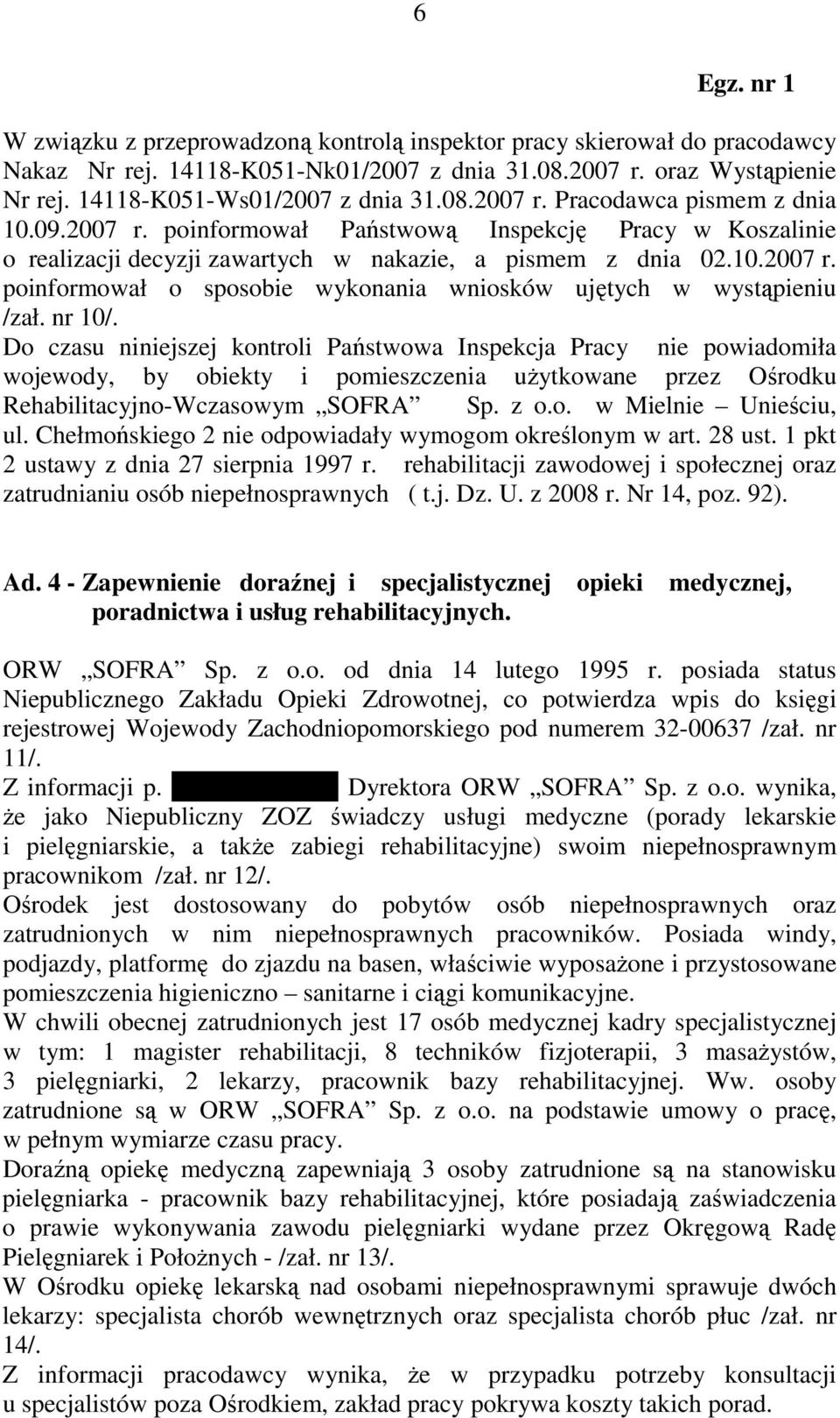 nr 10/. Do czasu niniejszej kontroli Państwowa Inspekcja Pracy nie powiadomiła wojewody, by obiekty i pomieszczenia uŝytkowane przez Ośrodku Rehabilitacyjno-Wczasowym SOFRA Sp. z o.o. w Mielnie Unieściu, ul.