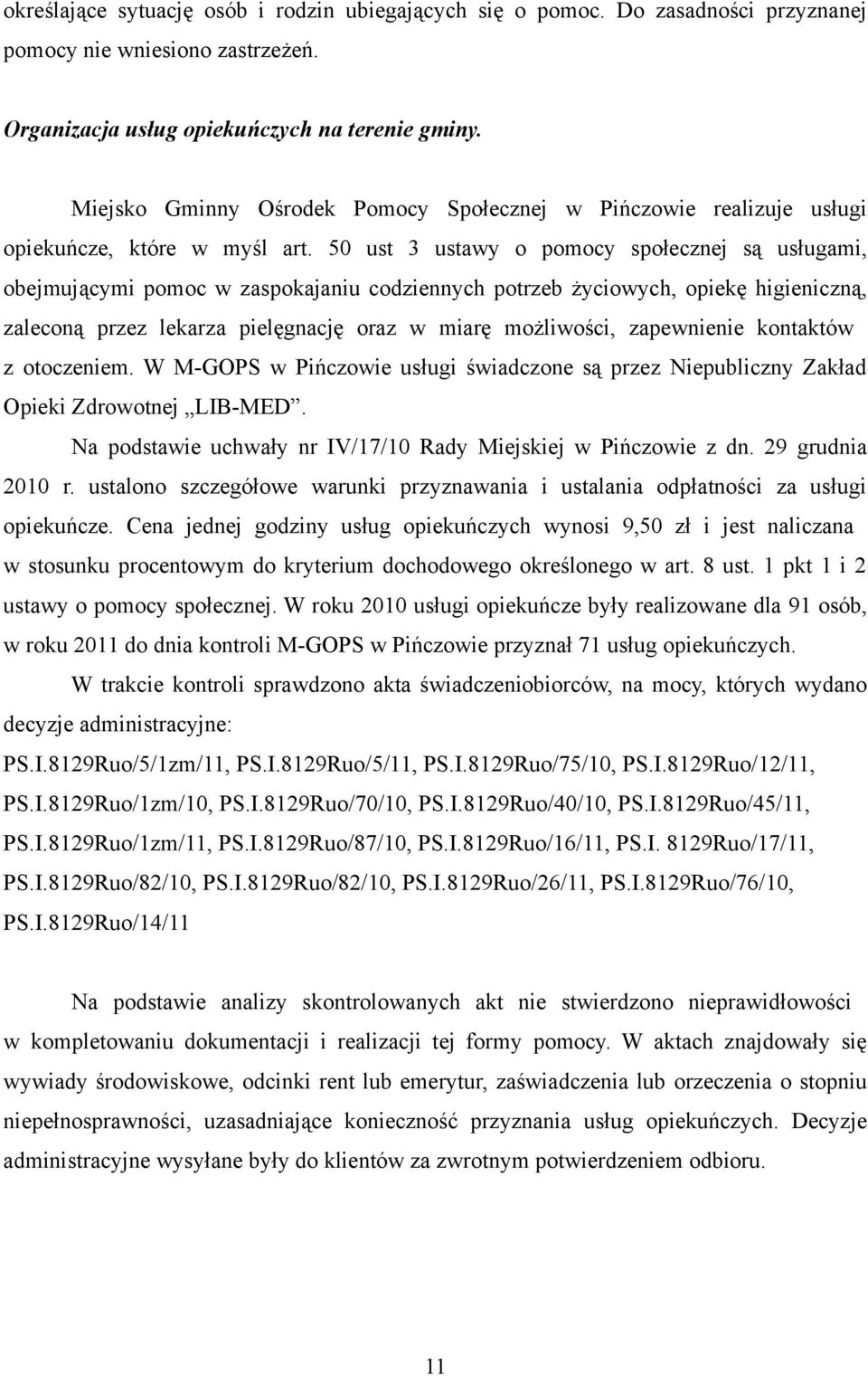 50 ust 3 ustawy o pomocy społecznej są usługami, obejmującymi pomoc w zaspokajaniu codziennych potrzeb życiowych, opiekę higieniczną, zaleconą przez lekarza pielęgnację oraz w miarę możliwości,