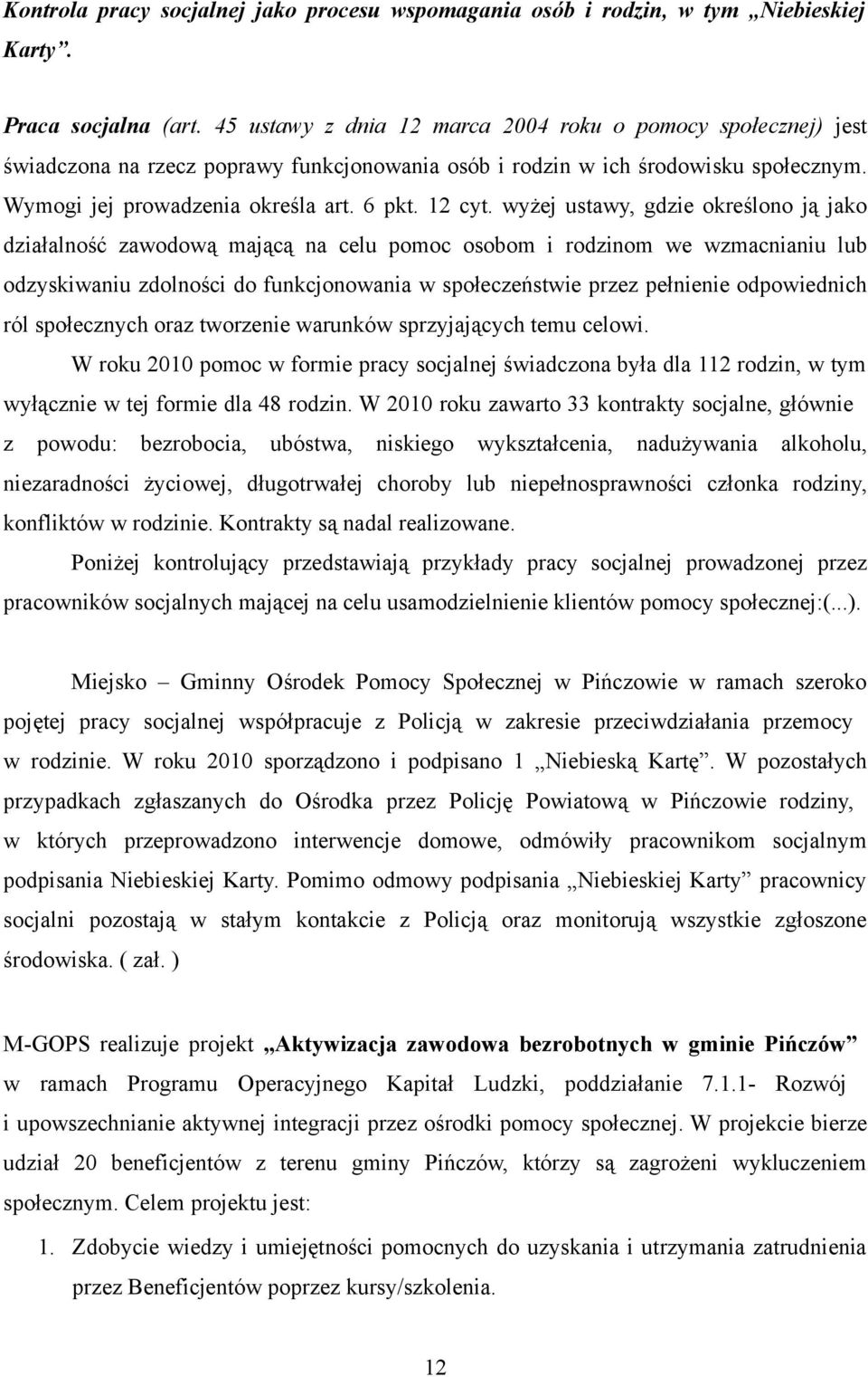 wyżej ustawy, gdzie określono ją jako działalność zawodową mającą na celu pomoc osobom i rodzinom we wzmacnianiu lub odzyskiwaniu zdolności do funkcjonowania w społeczeństwie przez pełnienie