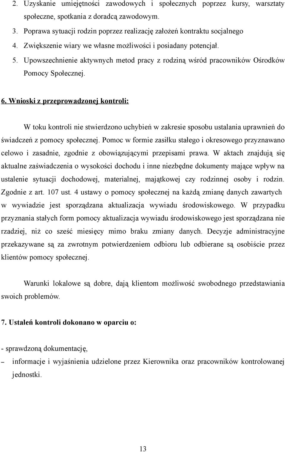 Wnioski z przeprowadzonej kontroli: W toku kontroli nie stwierdzono uchybień w zakresie sposobu ustalania uprawnień do świadczeń z pomocy społecznej.
