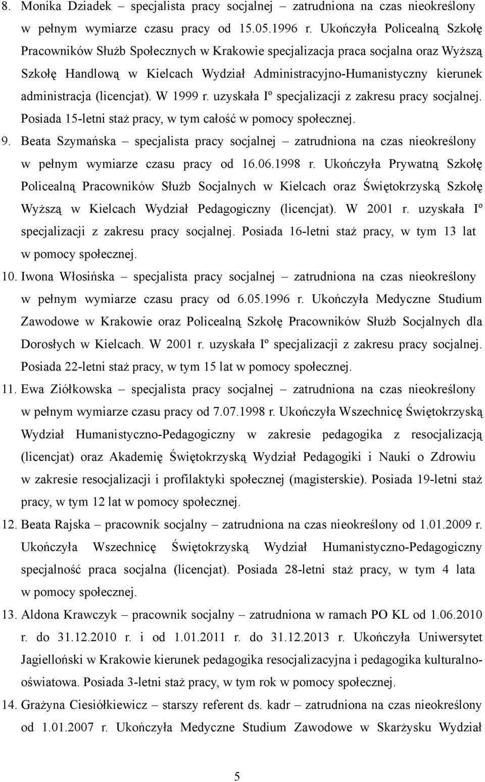 (licencjat). W 1999 r. uzyskała Iº specjalizacji z zakresu pracy socjalnej. Posiada 15-letni staż pracy, w tym całość w pomocy społecznej. 9.