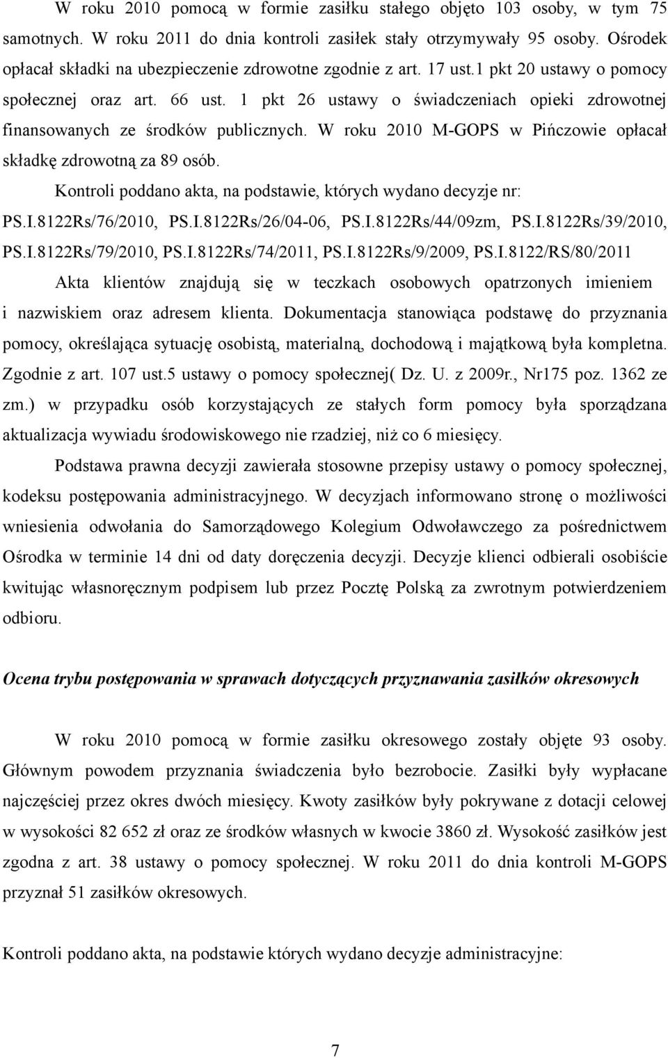 1 pkt 26 ustawy o świadczeniach opieki zdrowotnej finansowanych ze środków publicznych. W roku 2010 M-GOPS w Pińczowie opłacał składkę zdrowotną za 89 osób.