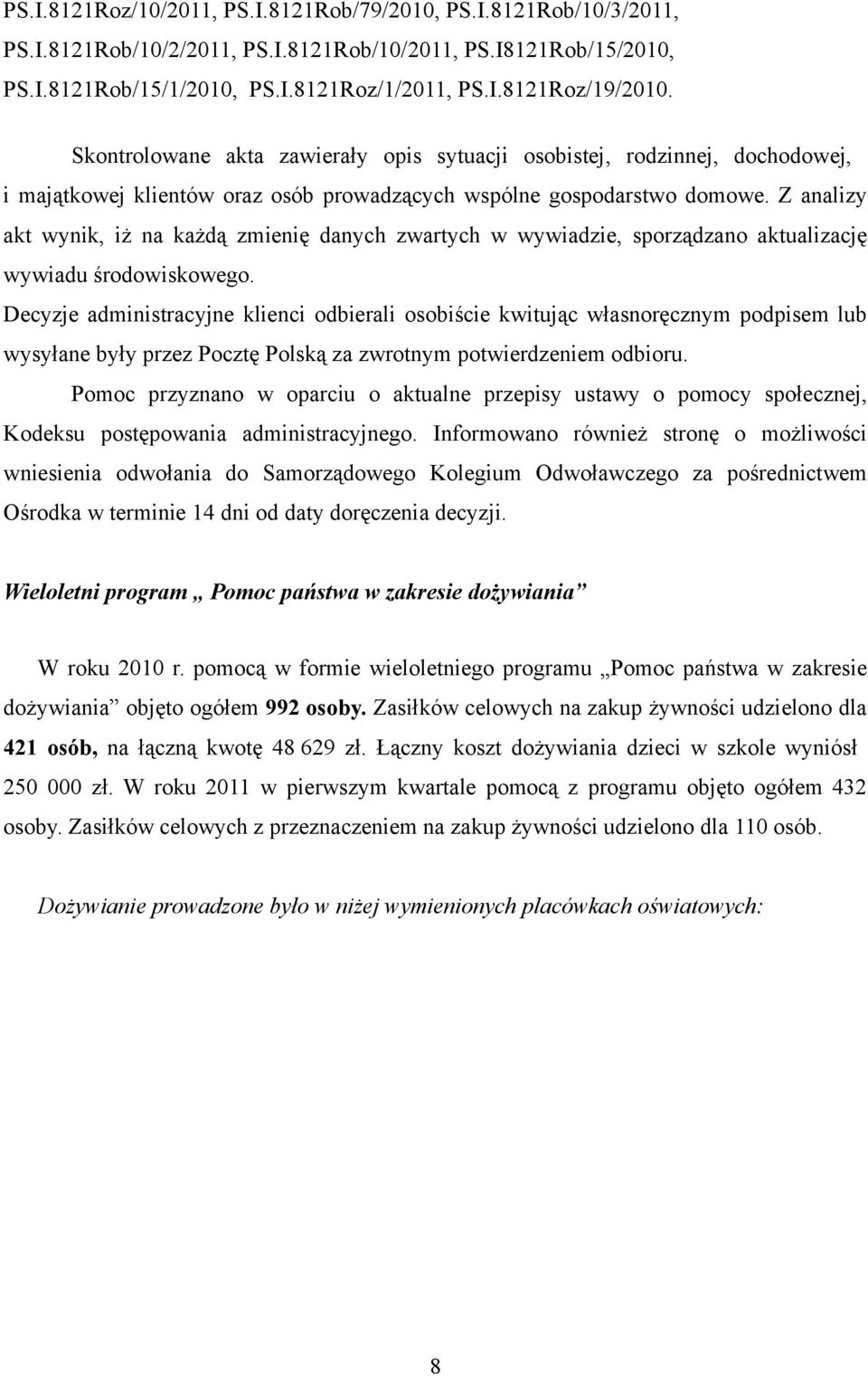 Z analizy akt wynik, iż na każdą zmienię danych zwartych w wywiadzie, sporządzano aktualizację wywiadu środowiskowego.