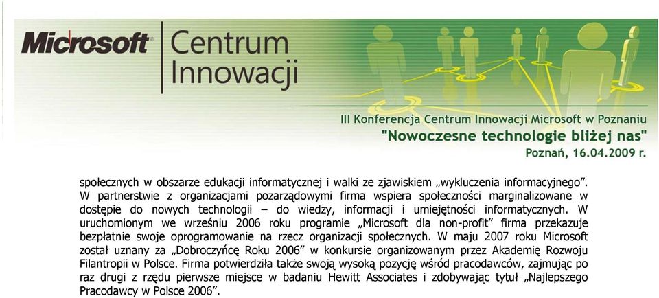 W uruchomionym we wrześniu 2006 roku programie Microsoft dla non-profit firma przekazuje bezpłatnie swoje oprogramowanie na rzecz organizacji społecznych.