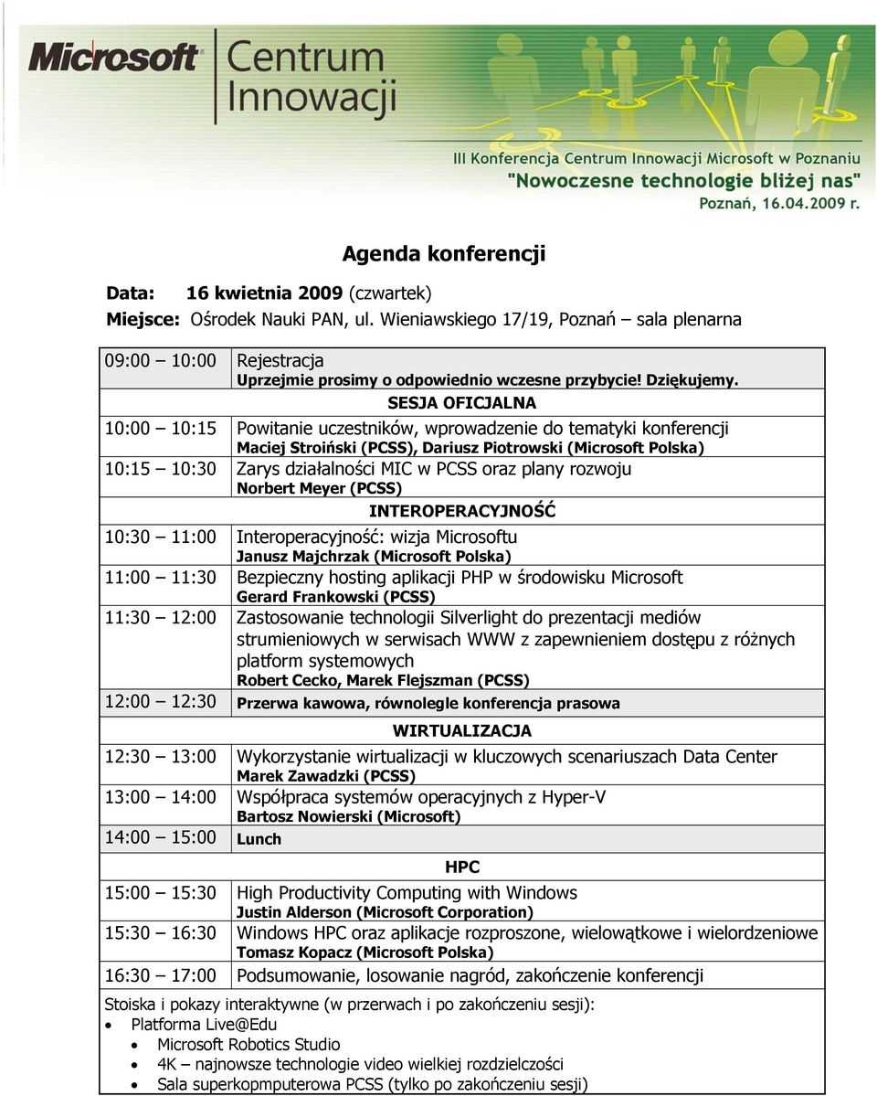 SESJA OFICJALNA 10:00 10:15 Powitanie uczestników, wprowadzenie do tematyki konferencji Maciej Stroiński (PCSS), Dariusz Piotrowski (Microsoft Polska) 10:15 10:30 Zarys działalności MIC w PCSS oraz