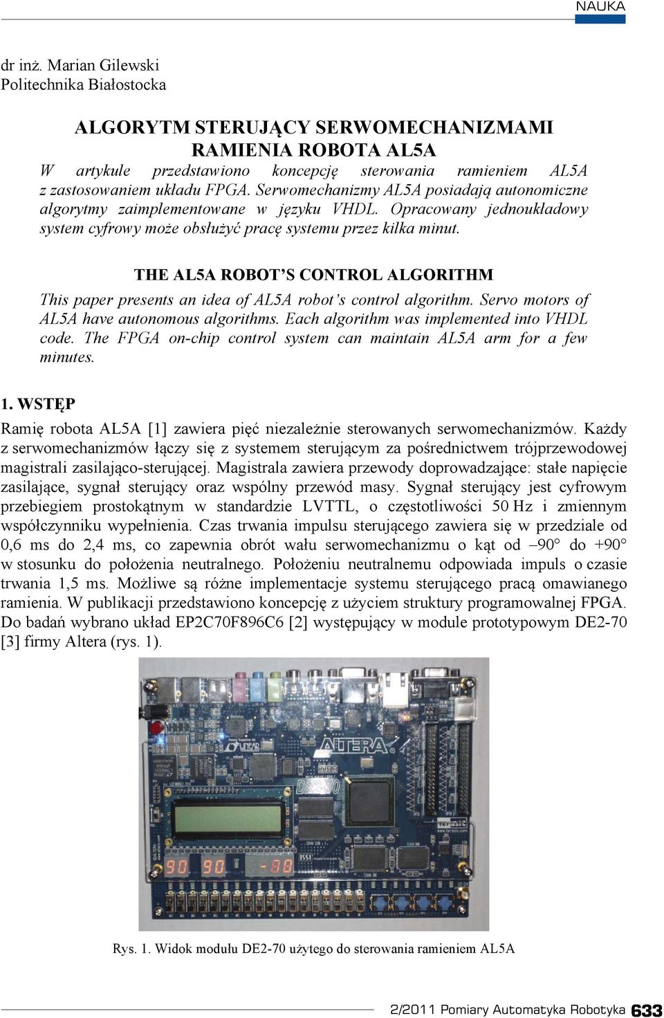 THE AL5A ROBOT S CONTROL ALGORITHM This paper presents an idea of AL5A robot s control algorithm. Servo motors of AL5A have autonomous algorithms. Each algorithm was implemented into VHDL code.