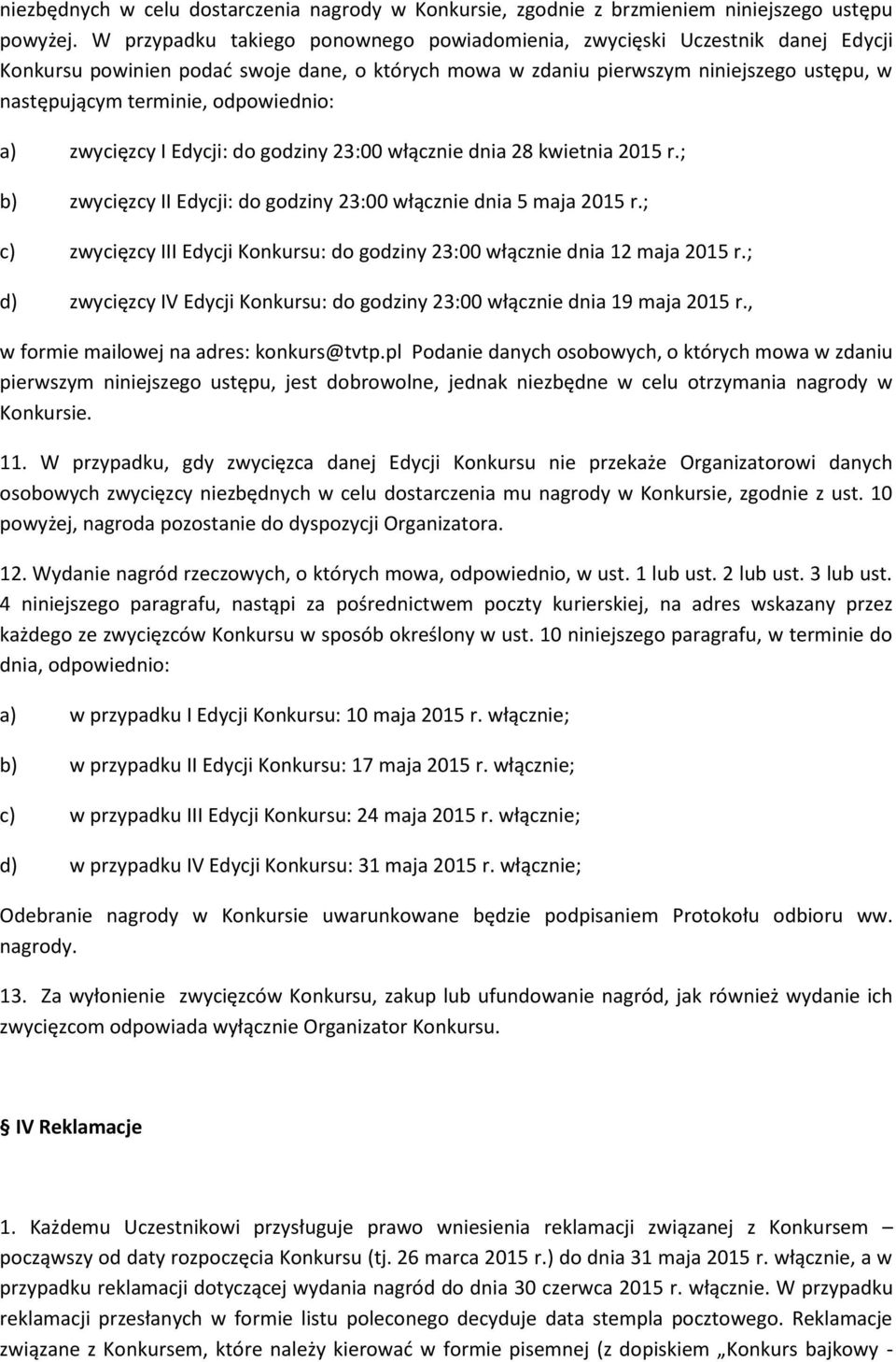 odpowiednio: a) zwycięzcy I Edycji: do godziny 23:00 włącznie dnia 28 kwietnia 2015 r.; b) zwycięzcy II Edycji: do godziny 23:00 włącznie dnia 5 maja 2015 r.