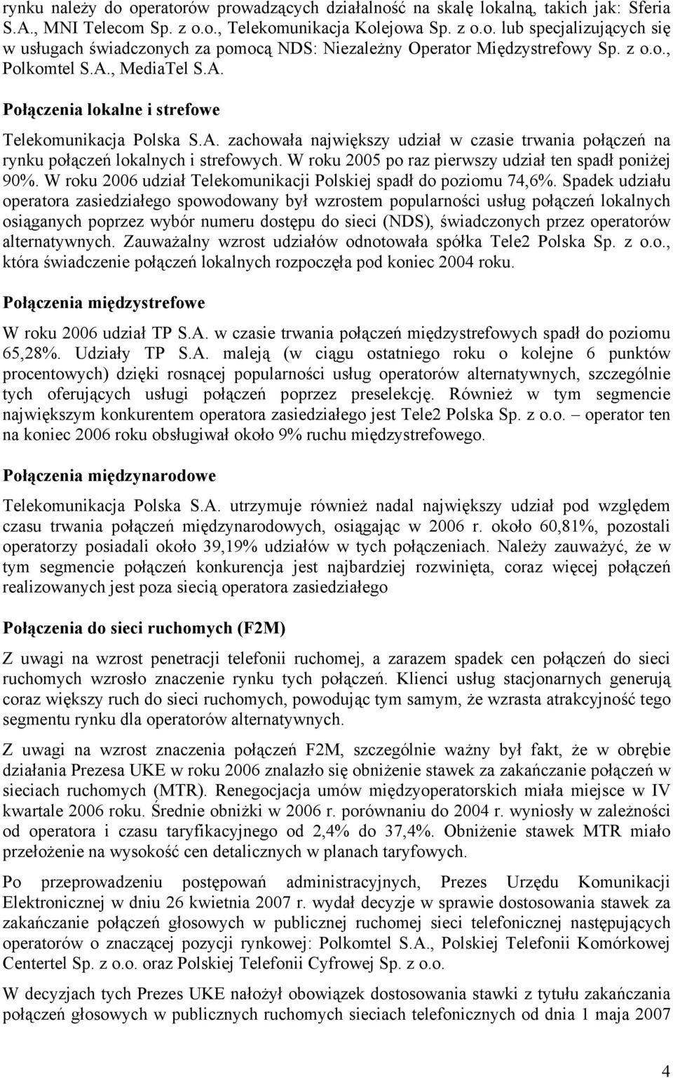 W roku 2005 po raz pierwszy udział ten spadł poniżej 90%. W roku 2006 udział Telekomunikacji Polskiej spadł do poziomu 74,6%.