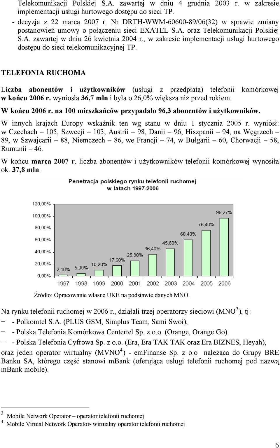 , w zakresie implementacji usługi hurtowego dostępu do sieci telekomunikacyjnej TP. TELEFONIA RUCHOMA Liczba abonentów i użytkowników (usługi z przedpłatą) telefonii komórkowej w końcu 2006 r.