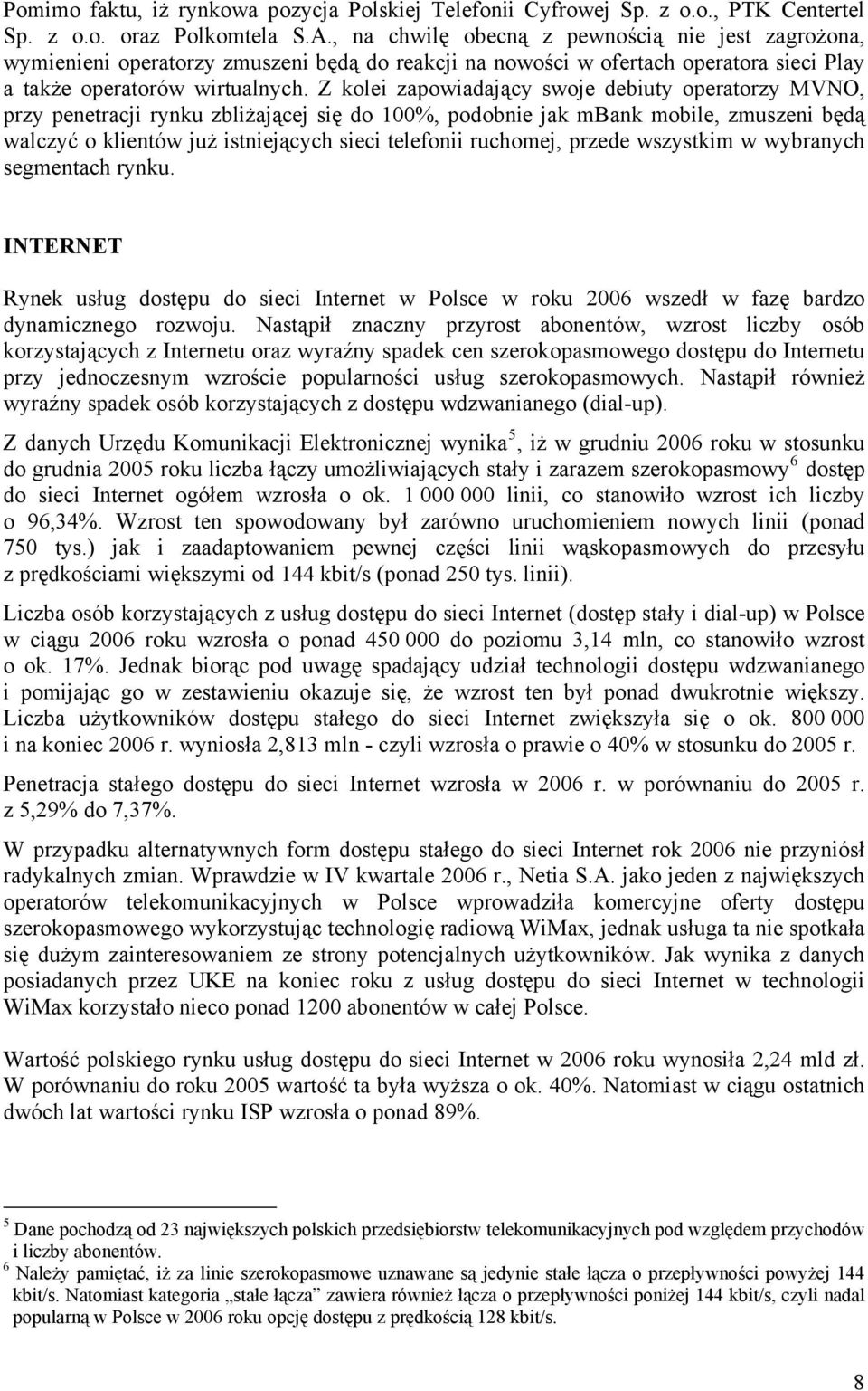 Z kolei zapowiadający swoje debiuty operatorzy MVNO, przy penetracji rynku zbliżającej się do 100%, podobnie jak mbank mobile, zmuszeni będą walczyć o klientów już istniejących sieci telefonii