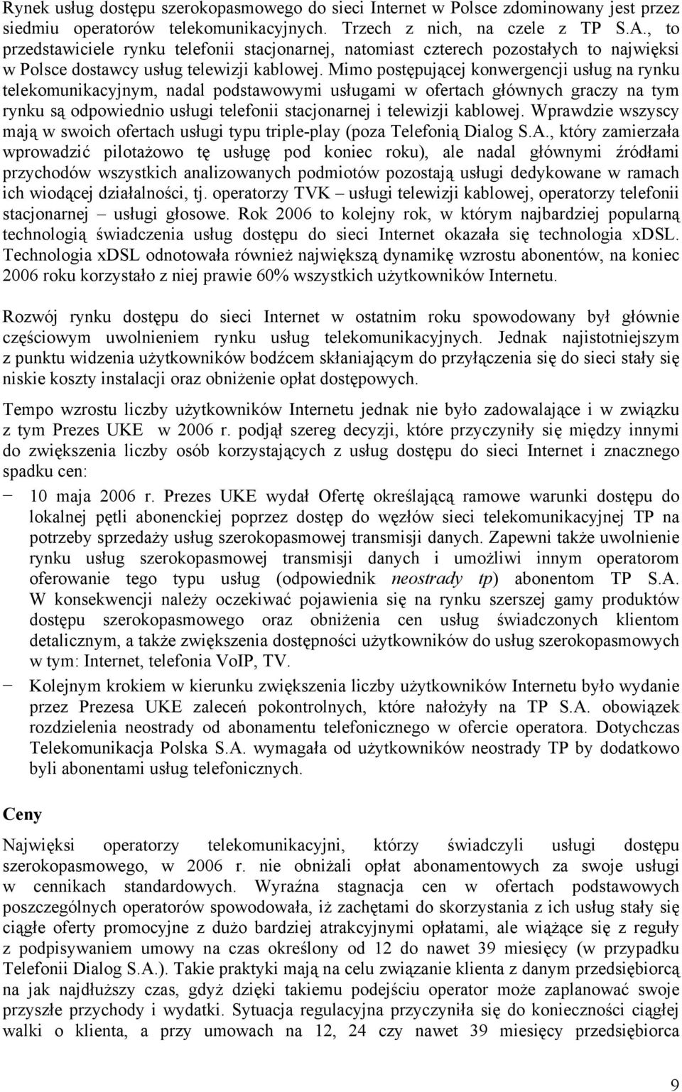 Mimo postępującej konwergencji usług na rynku telekomunikacyjnym, nadal podstawowymi usługami w ofertach głównych graczy na tym rynku są odpowiednio usługi telefonii stacjonarnej i telewizji kablowej.