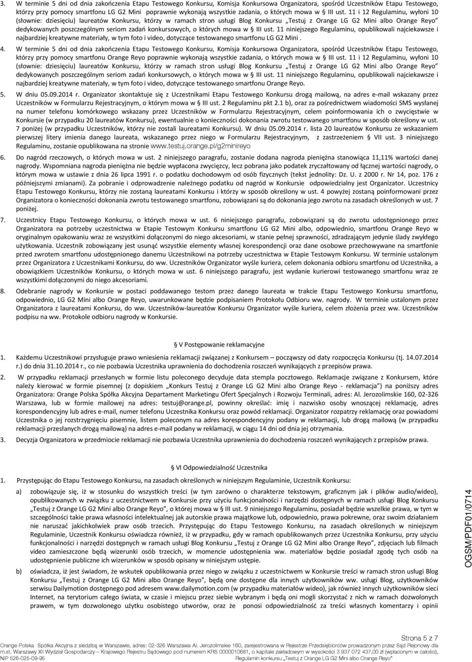 11 i 12 Regulaminu, wyłoni 10 (słownie: dziesięciu) laureatów Konkursu, którzy w ramach stron usługi Blog Konkursu Testuj z Orange LG G2 Mini albo Orange Reyo dedykowanych poszczególnym seriom zadań