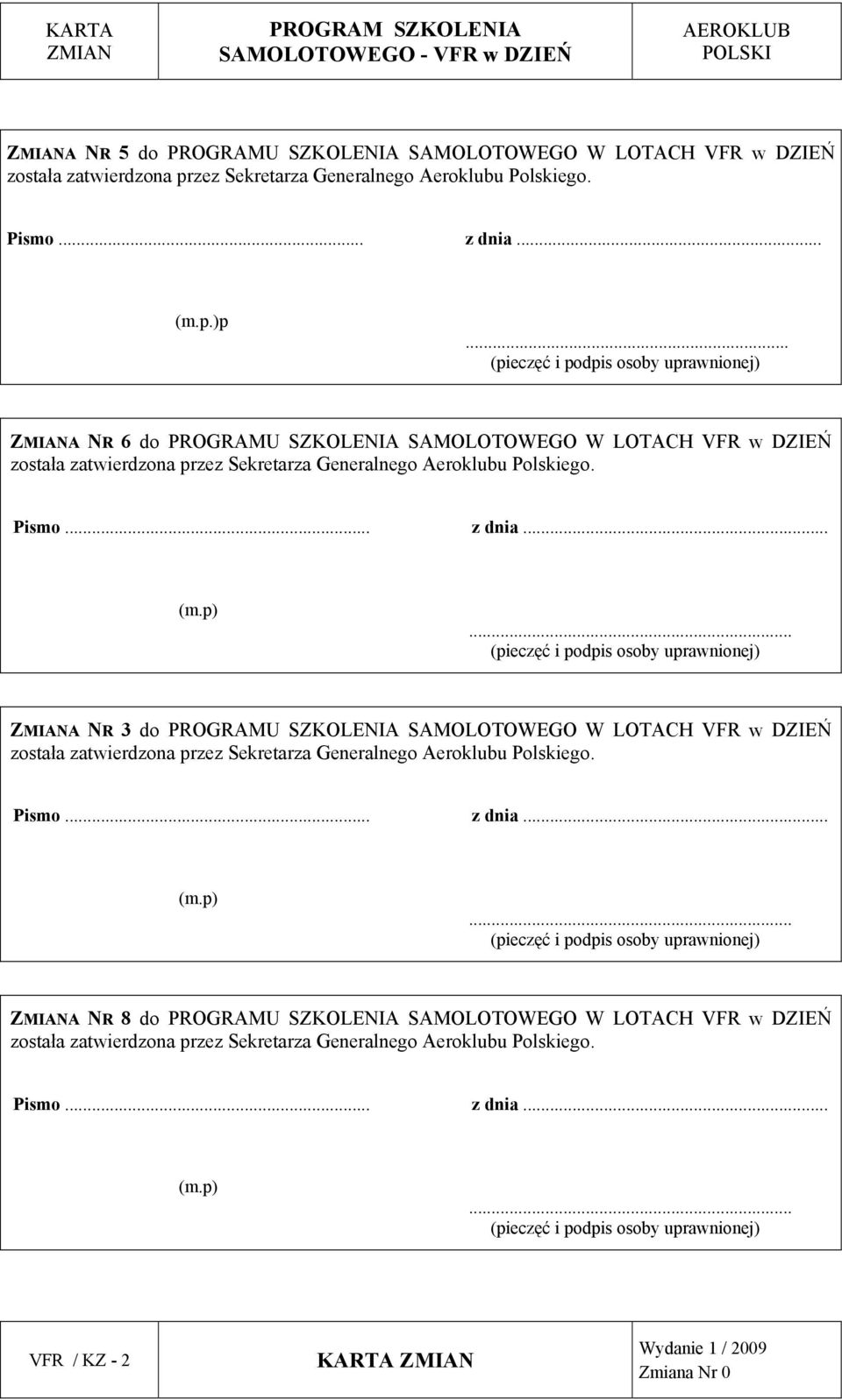 .. (m.p)... (pieczęć i podpis osoby uprawnionej) ZMIANA NR 3 do PROGRAMU SZKOLENIA SAMOLOTOWEGO W LOTACH VFR w DZIEŃ została zatwierdzona przez Sekretarza Generalnego Aeroklubu Polskiego. Pismo.