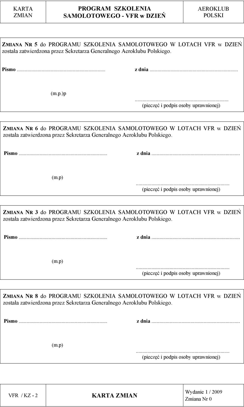 .. (m.p)... (pieczęć i podpis osoby uprawnionej) ZMIANA NR 3 do PROGRAMU SZKOLENIA SAMOLOTOWEGO W LOTACH VFR w DZIEŃ została zatwierdzona przez Sekretarza Generalnego Aeroklubu Polskiego. Pismo.