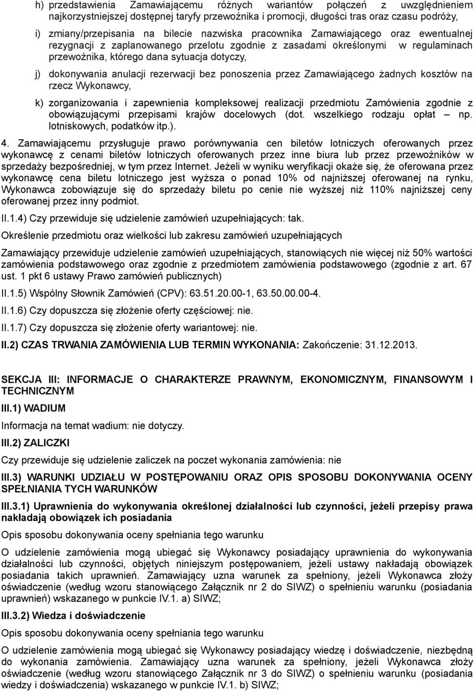 anulacji rezerwacji bez ponoszenia przez Zamawiającego żadnych kosztów na rzecz Wykonawcy, k) zorganizowania i zapewnienia kompleksowej realizacji przedmiotu Zamówienia zgodnie z obowiązującymi