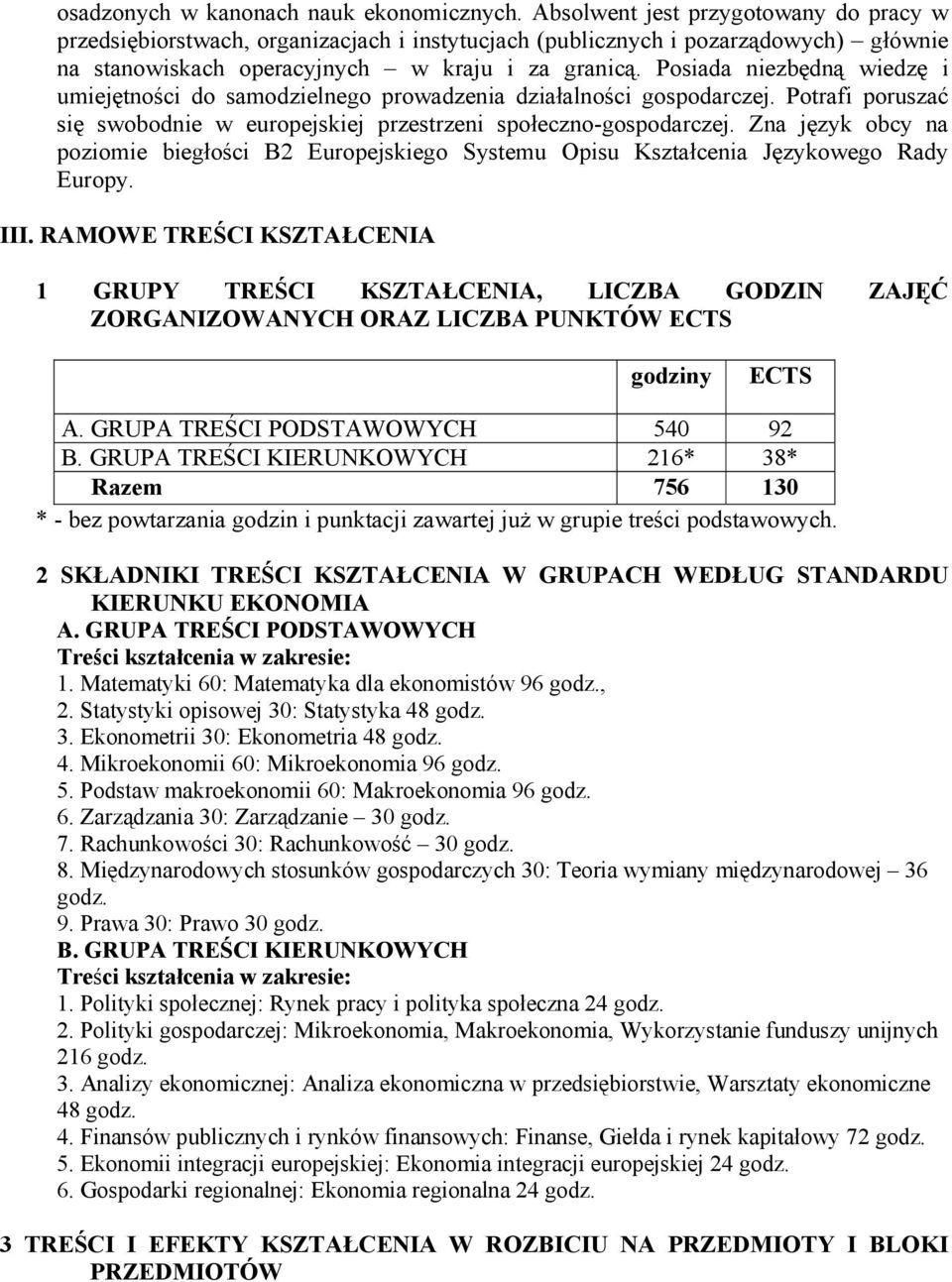 Posiada niezbędną wiedzę i umiejętności do samodzielnego prowadzenia działalności gospodarczej. Potrafi poruszać się swobodnie w europejskiej przestrzeni społeczno-gospodarczej.