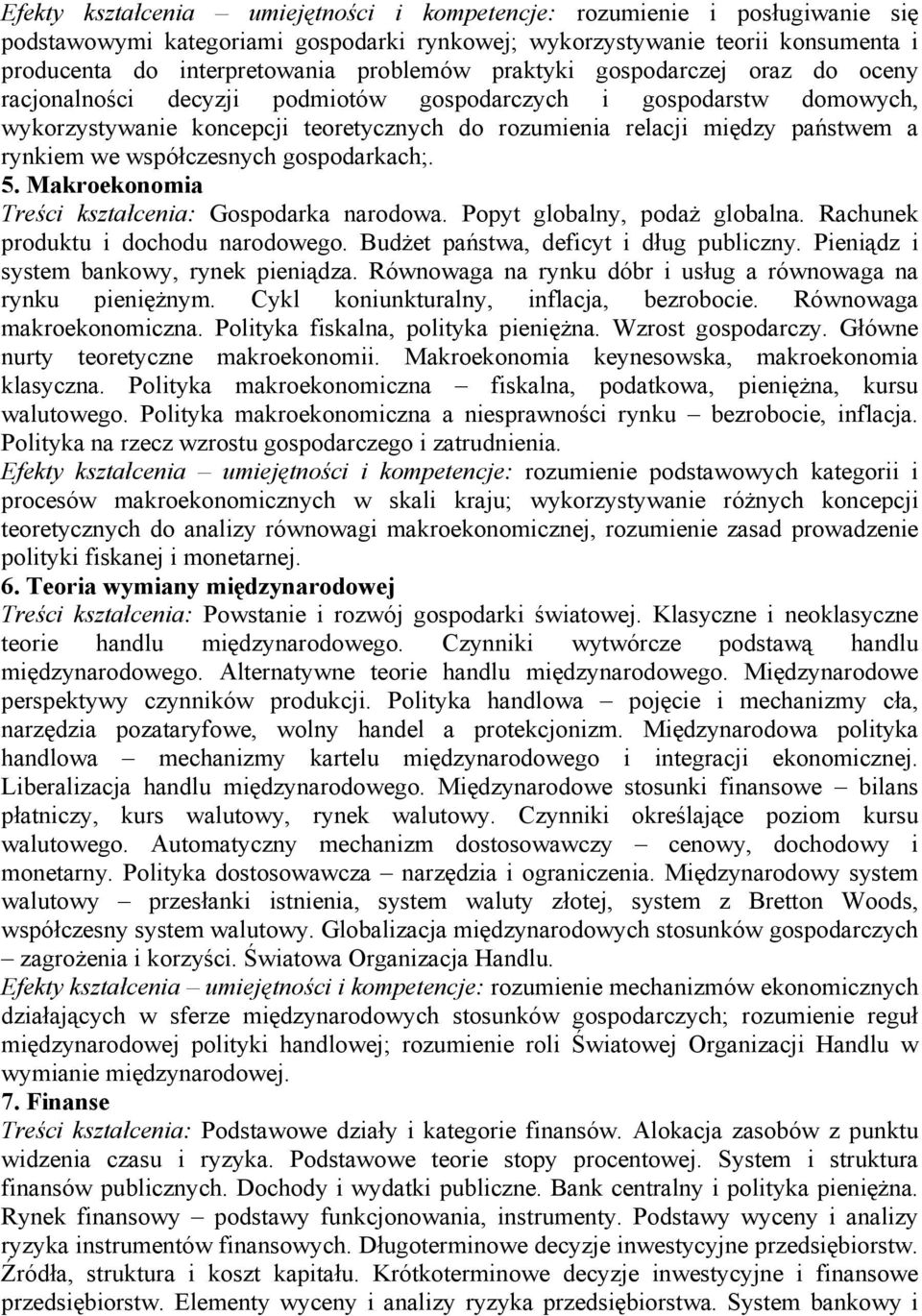 współczesnych gospodarkach;. 5. Makroekonomia Treści kształcenia: Gospodarka narodowa. Popyt globalny, podaż globalna. Rachunek produktu i dochodu narodowego. Budżet państwa, deficyt i dług publiczny.