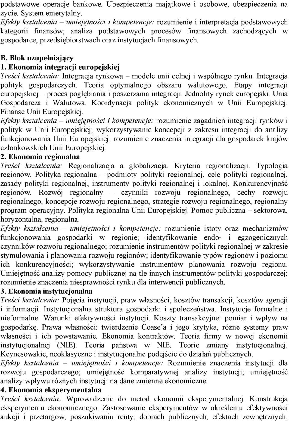 instytucjach finansowych. B. Blok uzupełniający 1. Ekonomia integracji europejskiej Treści kształcenia: Integracja rynkowa modele unii celnej i wspólnego rynku. Integracja polityk gospodarczych.