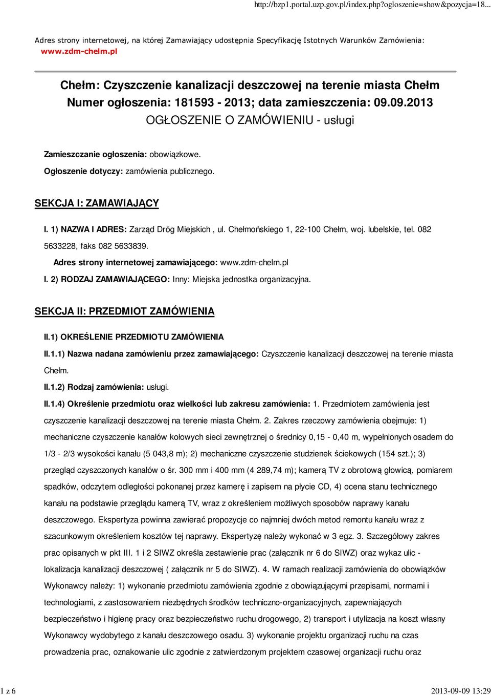 Ogłoszenie dotyczy: zamówienia publicznego. SEKCJA I: ZAMAWIAJĄCY I. 1) NAZWA I ADRES: Zarząd Dróg Miejskich, ul. Chełmońskiego 1, 22-100 Chełm, woj. lubelskie, tel. 082 5633228, faks 082 5633839.