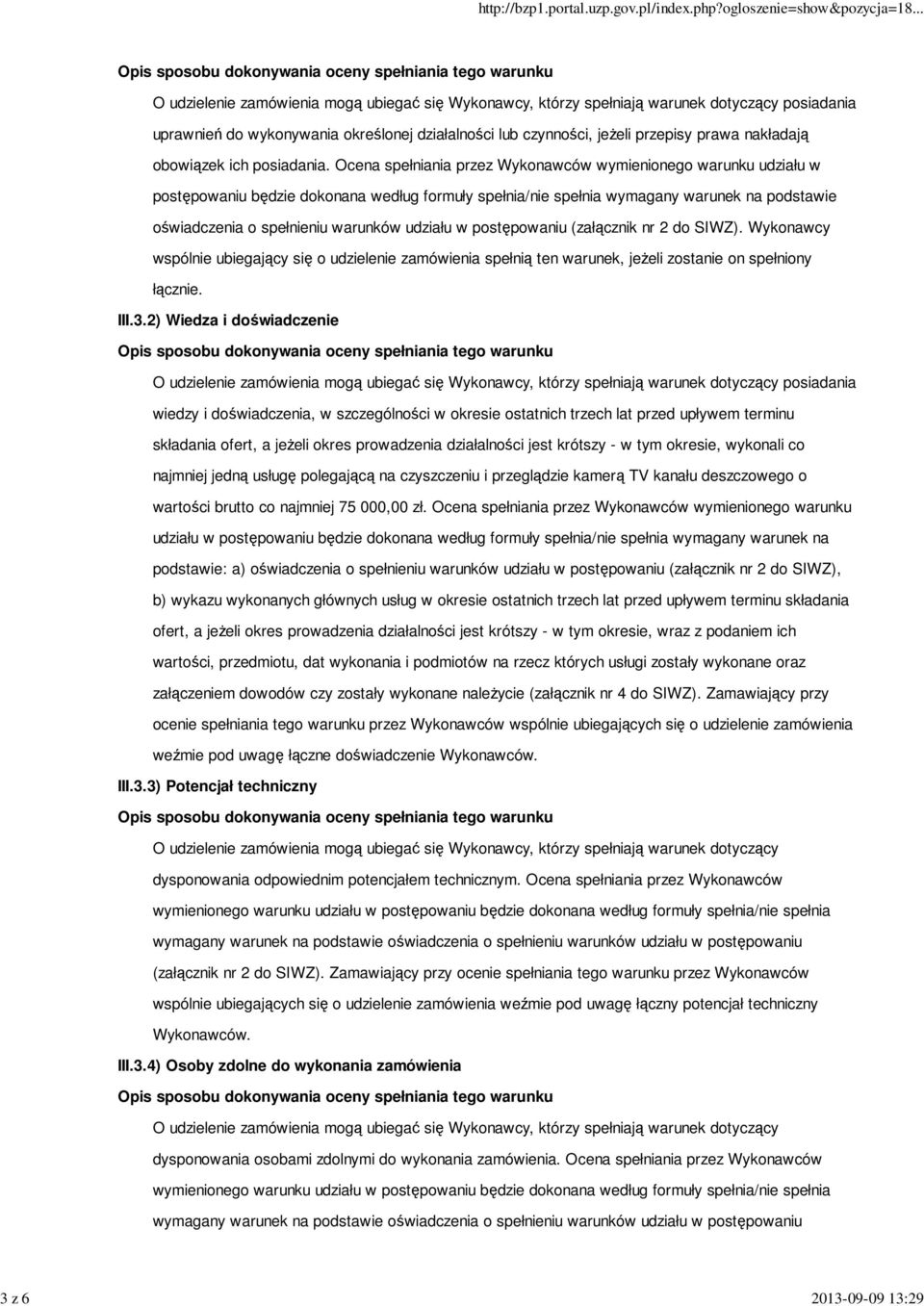 Ocena spełniania przez Wykonawców wymienionego warunku udziału w postępowaniu będzie dokonana według formuły spełnia/nie spełnia wymagany warunek na podstawie oświadczenia o spełnieniu warunków