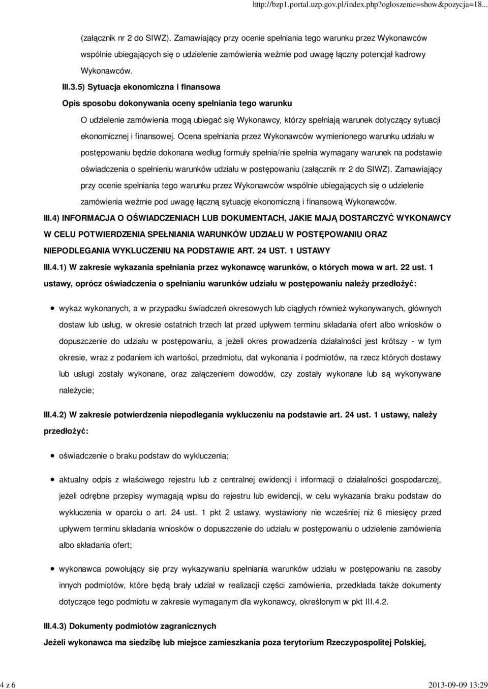 5) Sytuacja ekonomiczna i finansowa O udzielenie zamówienia mogą ubiegać się Wykonawcy, którzy spełniają warunek dotyczący sytuacji ekonomicznej i finansowej.