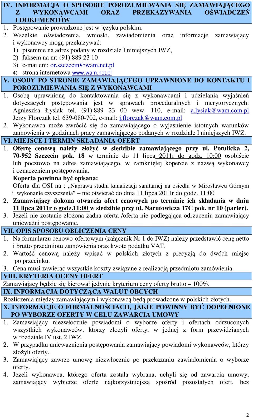 e-mailem: or.szczecin@wam.net.pl 4) strona internetowa www.wam.net.pl V. OSOBY PO STRONIE ZAMAWIAJĄCEGO UPRAWNIONE DO KONTAKTU I POROZUMIEWANIA SIĘ Z WYKONAWCAMI 1.
