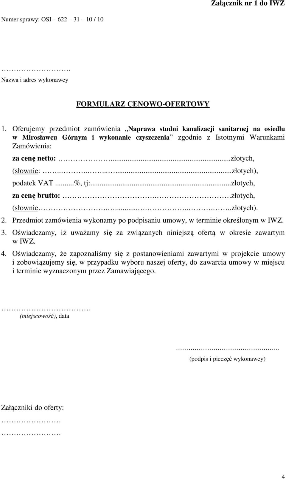 .........złotych), podatek VAT...%, tj:...złotych, za cenę brutto:..złotych, (słownie..........złotych). 2. Przedmiot zamówienia wykonamy po podpisaniu umowy, w terminie określonym w IWZ. 3.