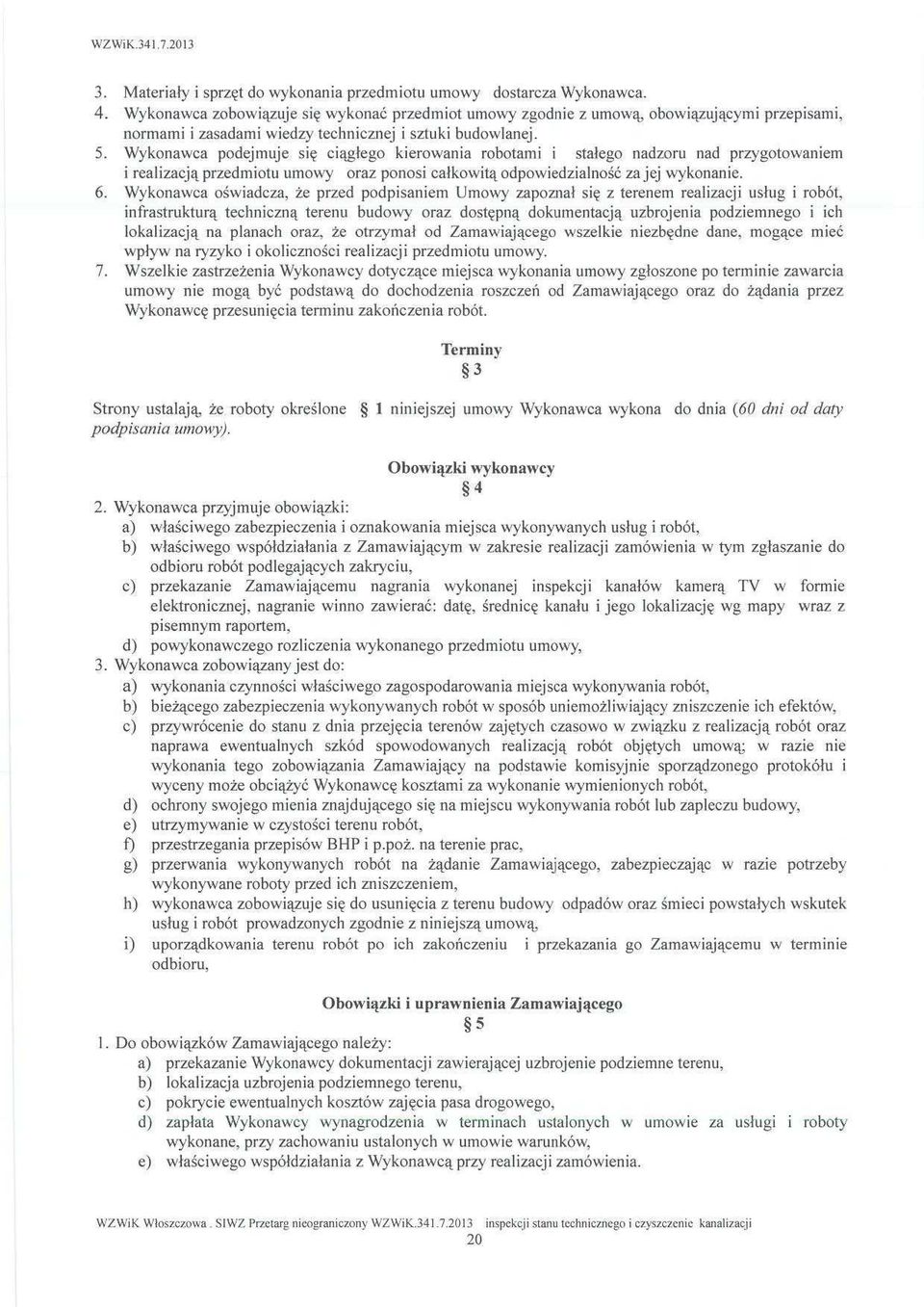 Wykonawca podejmuje si ę ci ągłego kierowania robotami i stałego nadzoru nad przygotowaniem i realizacj ą przedmiotu umowy oraz ponosi ca łkowitą odpowiedzialno ść za jej wykonanie. 6.